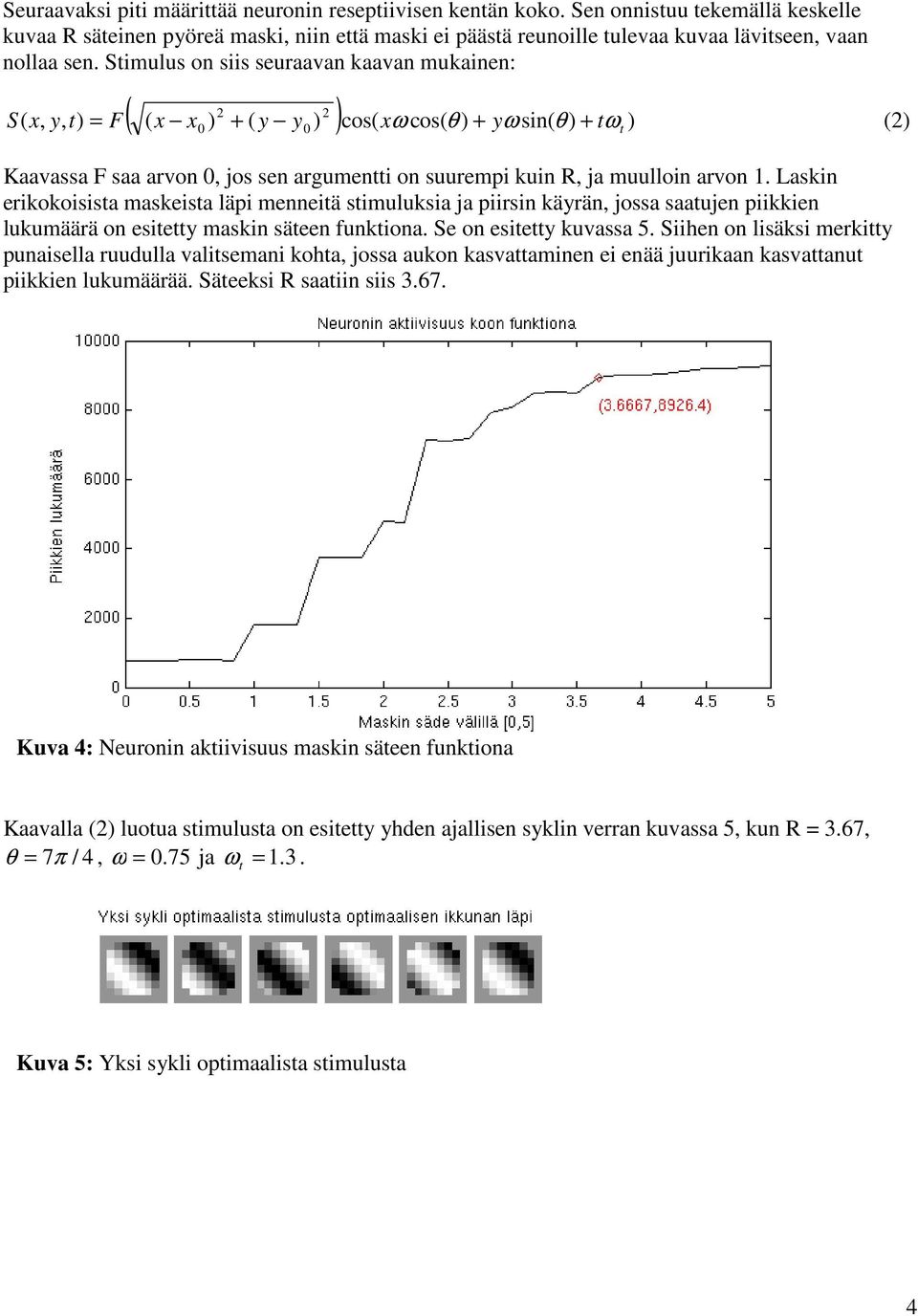 Stimulus on siis seuraavan kaavan mukainen: ( ( x x0 ) + ( y y0 ) ) cos( xω cos( θ ) + yω sin( θ ) + tωt ) S( x, y, t) = F () Kaavassa F saa arvon 0, jos sen argumentti on suurempi kuin R, ja