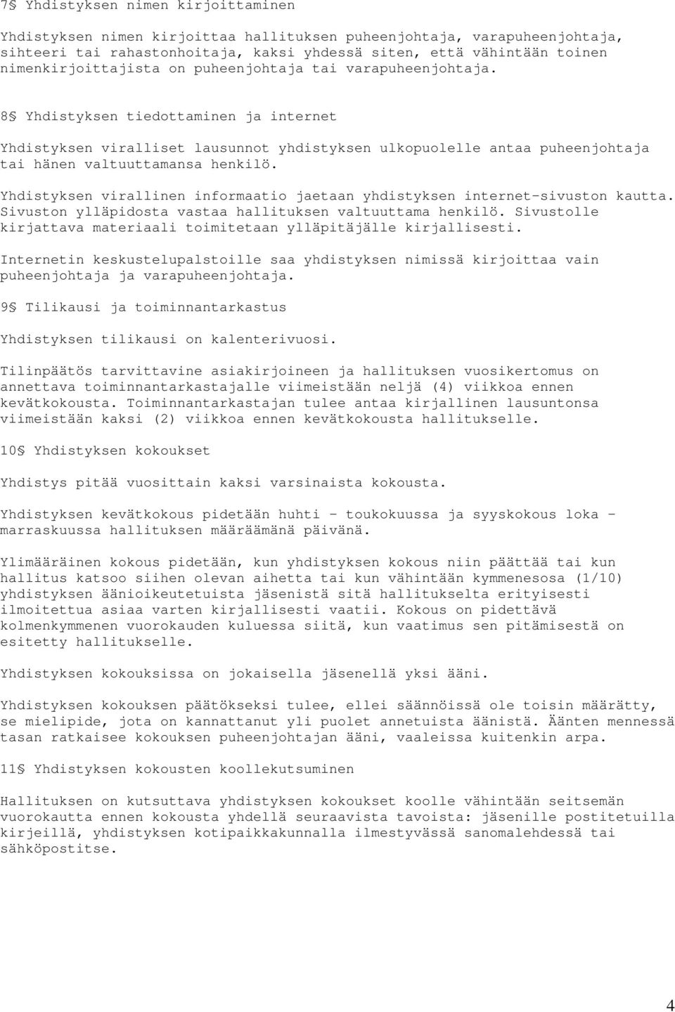 8 Yhdistyksen tiedottaminen ja internet Yhdistyksen viralliset lausunnot yhdistyksen ulkopuolelle antaa puheenjohtaja tai hänen valtuuttamansa henkilö.