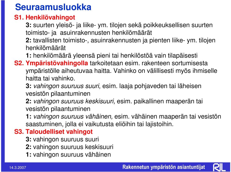 tilojen henkilömäärät 1: henkilömäärä yleensä pieni tai henkilöstöä vain tilapäisesti S2. Ympäristövahingolla tarkoitetaan esim. rakenteen sortumisesta ympäristölle aiheutuvaa haitta.