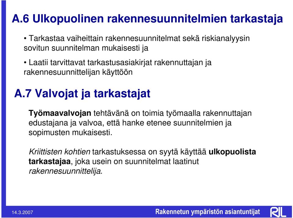 7 Valvojat ja tarkastajat Työmaavalvojan tehtävänä on toimia työmaalla rakennuttajan edustajana ja valvoa, että hanke etenee