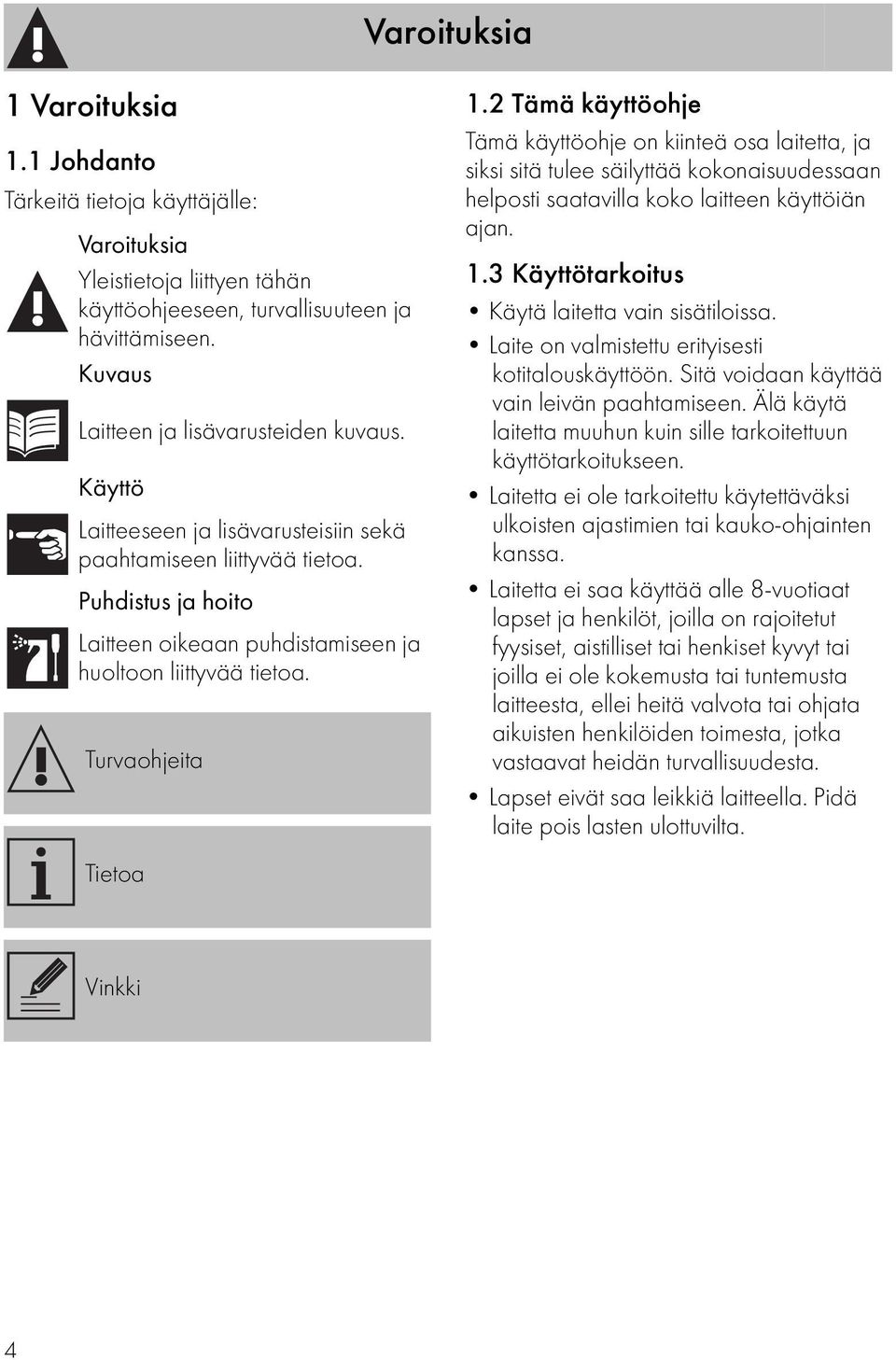 Turvaohjeita Tietoa 1.2 Tämä käyttöohje Tämä käyttöohje on kiinteä osa laitetta, ja siksi sitä tulee säilyttää kokonaisuudessaan helposti saatavilla koko laitteen käyttöiän ajan. 1.3 Käyttötarkoitus Käytä laitetta vain sisätiloissa.