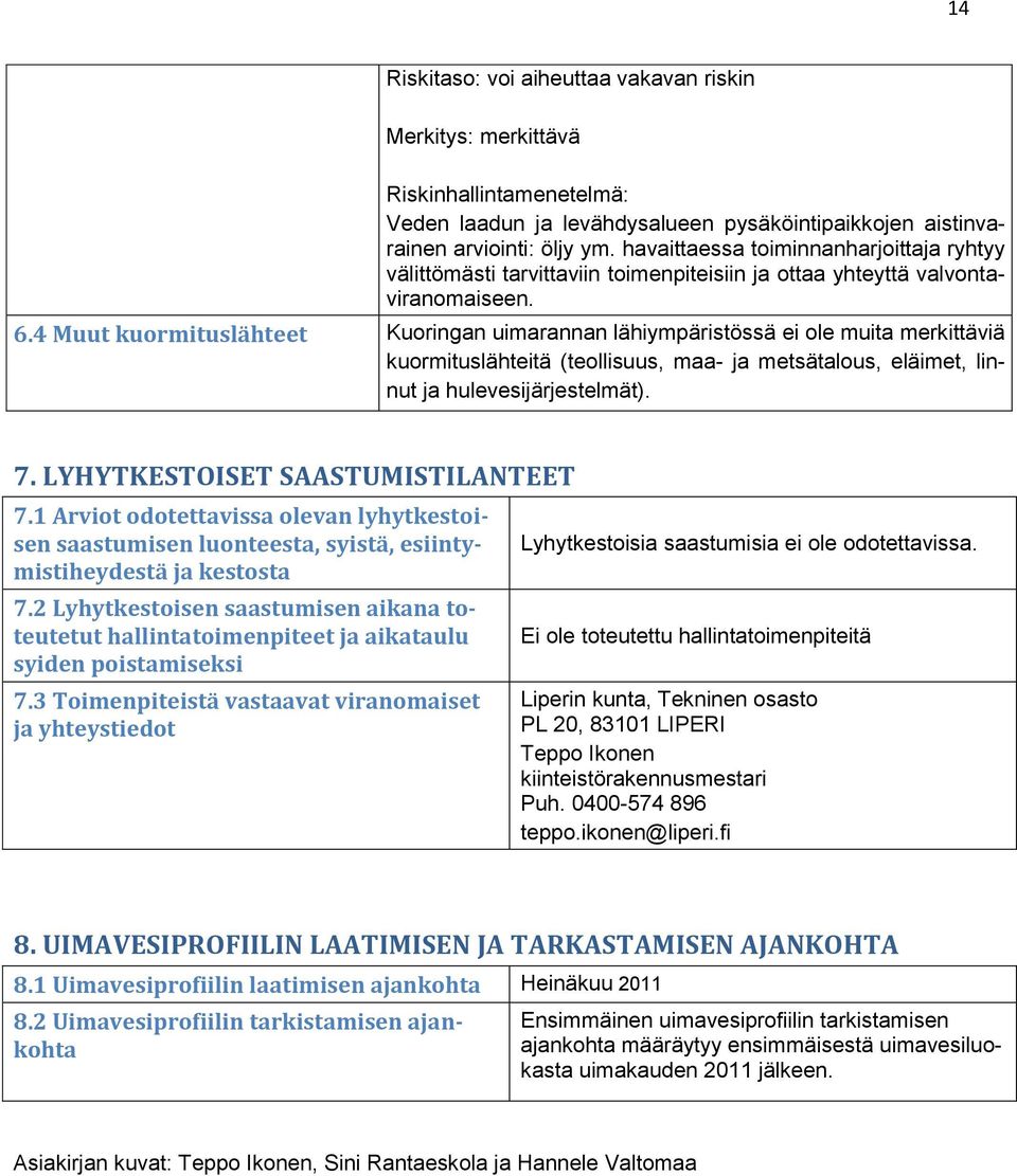4 Muut kuormituslähteet Kuoringan uimarannan lähiympäristössä ei ole muita merkittäviä kuormituslähteitä (teollisuus, maa- ja metsätalous, eläimet, linnut ja hulevesijärjestelmät). 7.