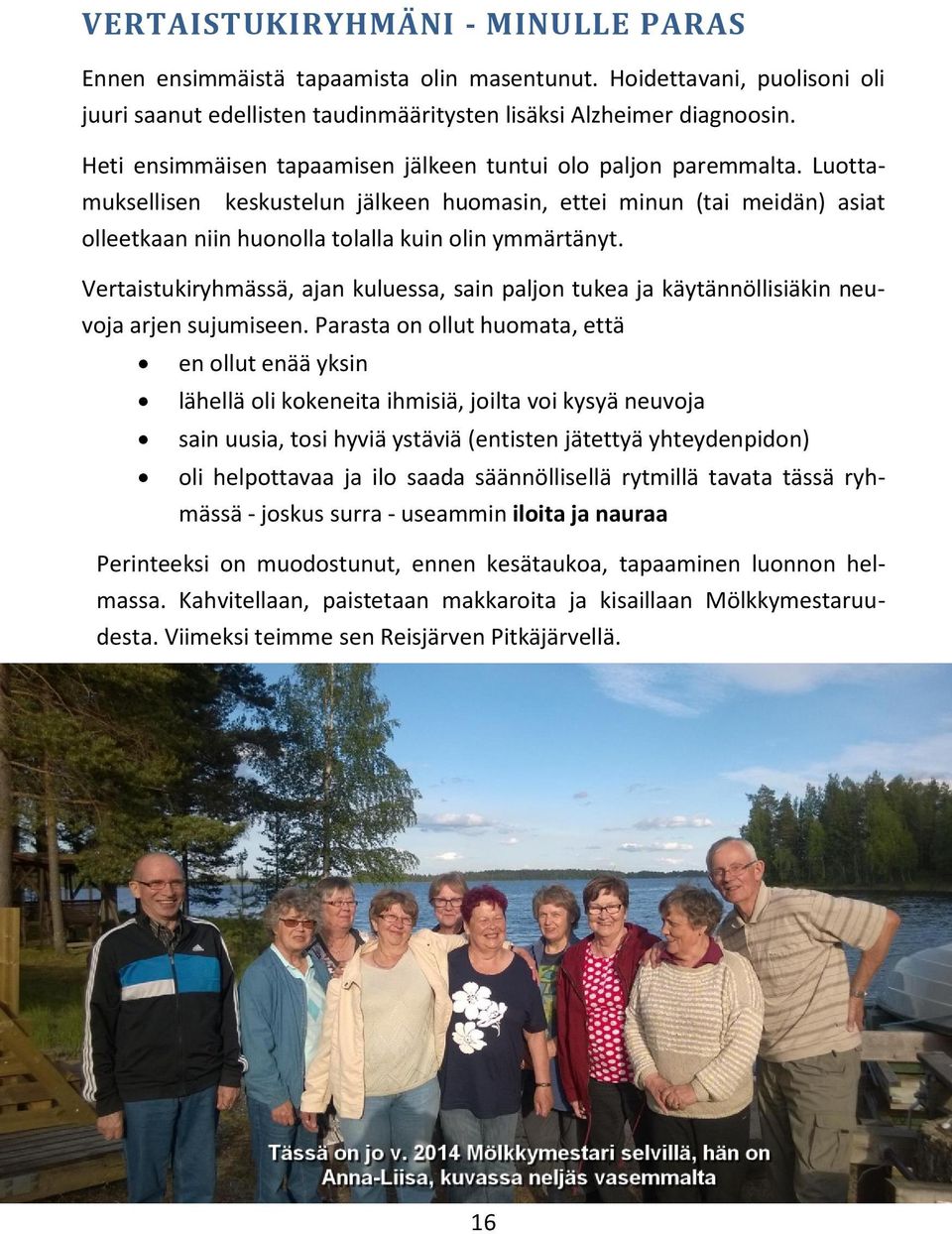 Vertaistukiryhmässä, ajan kuluessa, sain paljon tukea ja käytännöllisiäkin neuvoja arjen sujumiseen.