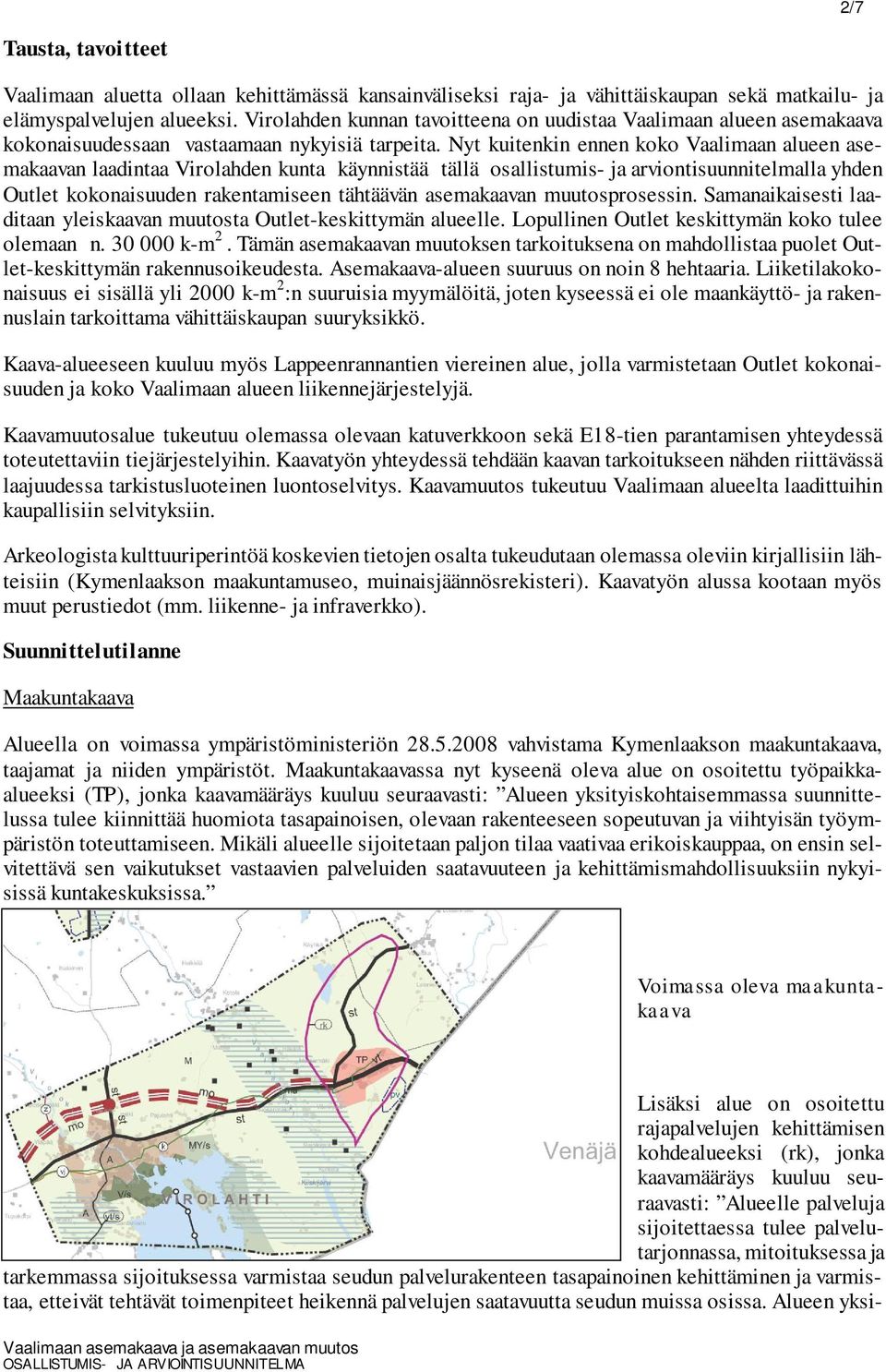 Nyt kuitenkin ennen koko Vaalimaan alueen asemakaavan laadintaa Virolahden kunta käynnistää tällä osallistumis- ja arviontisuunnitelmalla yhden Outlet kokonaisuuden rakentamiseen tähtäävän