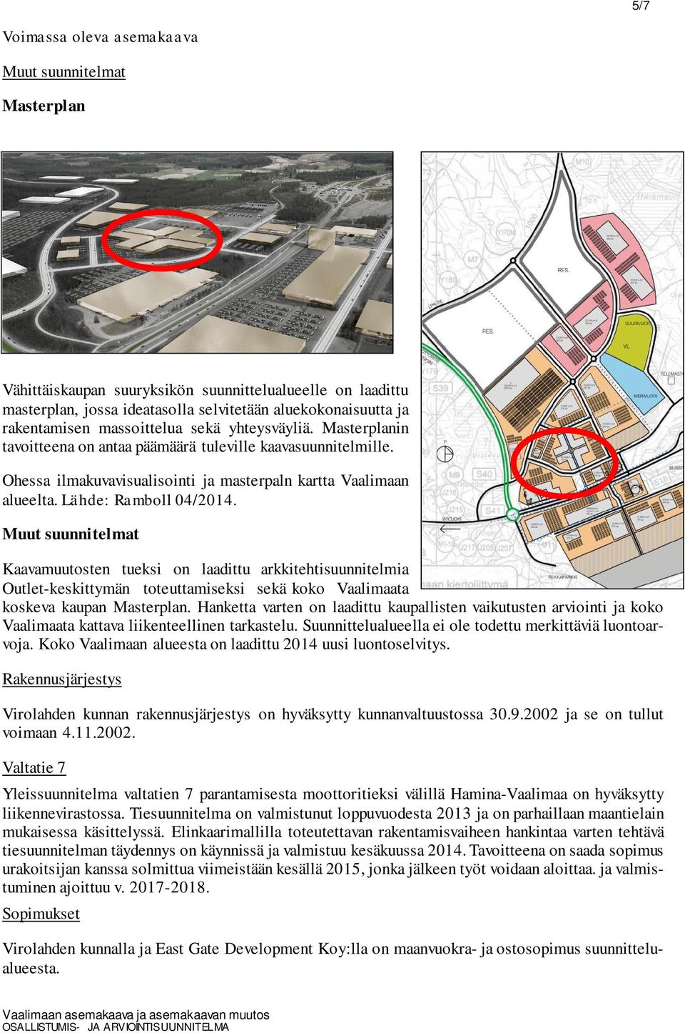 Muut suunnitelmat Kaavamuutosten tueksi on laadittu arkkitehtisuunnitelmia Outlet-keskittymän toteuttamiseksi sekä koko Vaalimaata koskeva kaupan Masterplan.