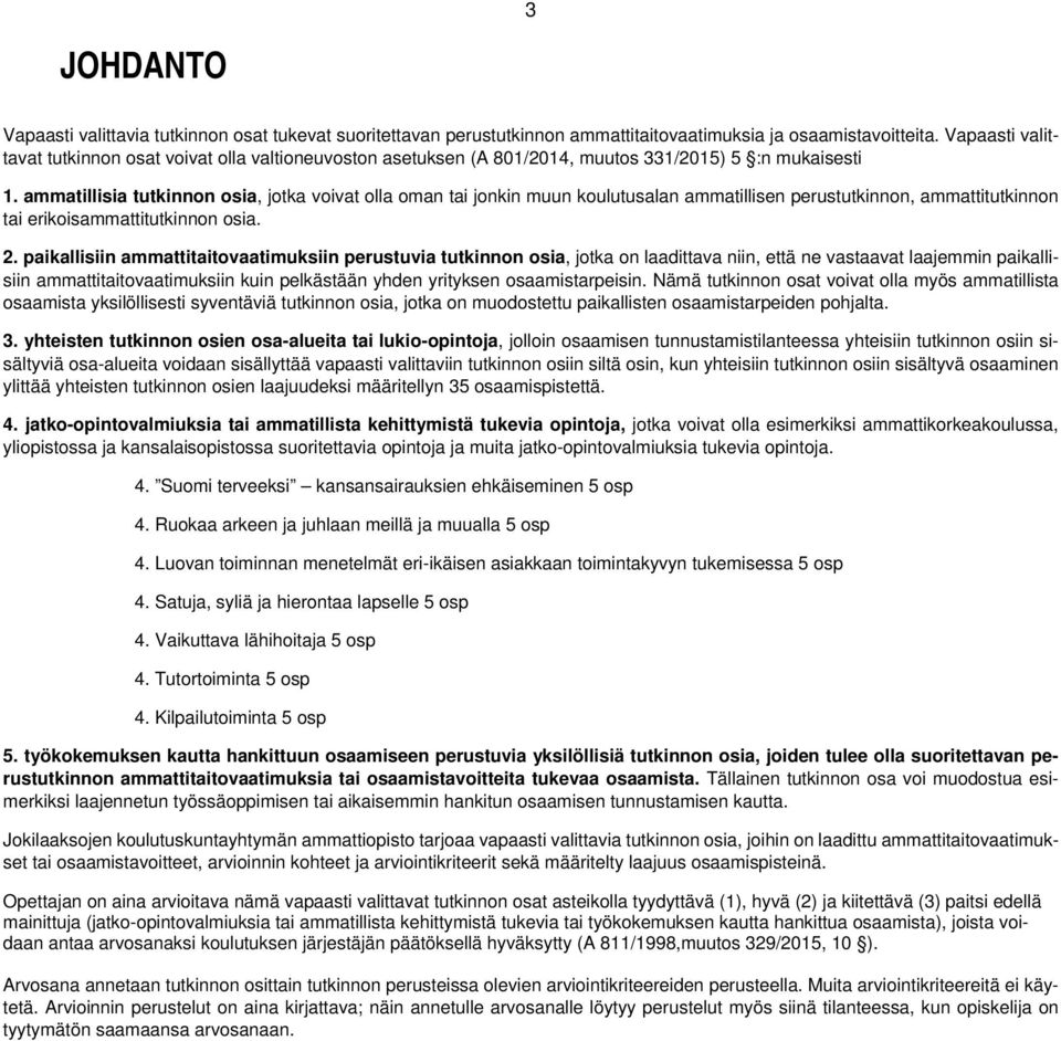 ammatillisia tutkinnon osia, jotka voivat olla oman tai jonkin muun koulutusalan ammatillisen perustutkinnon, ammattitutkinnon tai erikoisammattitutkinnon osia. 2.