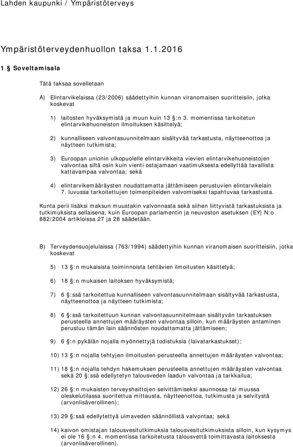 momentissa tarkoitetun elintarvikehuoneiston ilmoituksen käsittelyä; 2) kunnalliseen valvontasuunnitelmaan sisältyvää tarkastusta, näytteenottoa ja näytteen tutkimista; 3) Euroopan unionin