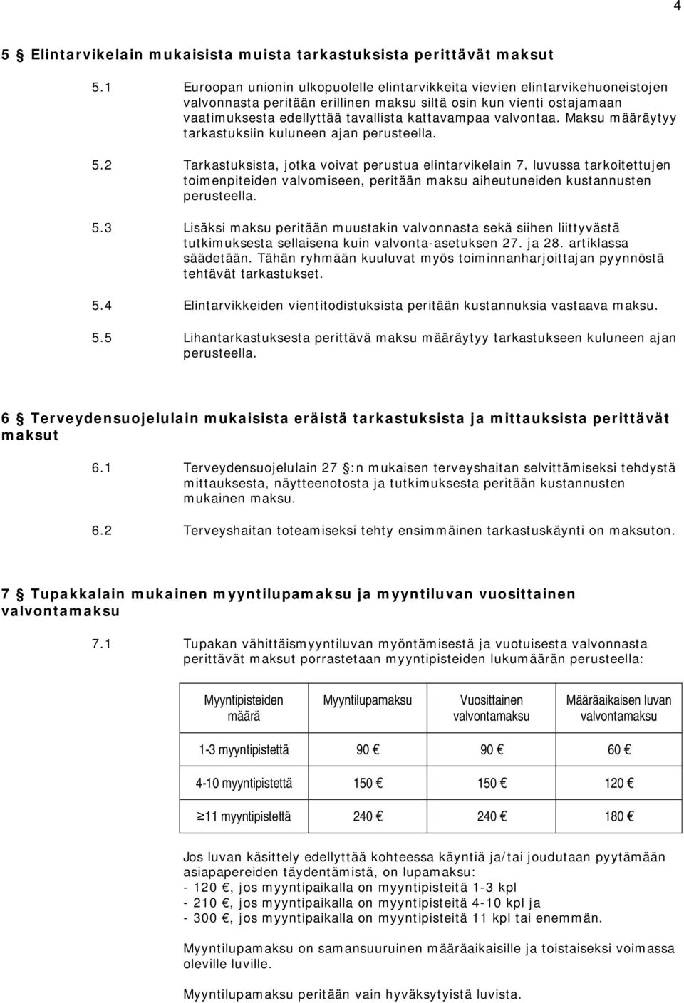 valvontaa. Maksu määräytyy tarkastuksiin kuluneen ajan perusteella. 5.2 Tarkastuksista, jotka voivat perustua elintarvikelain 7.