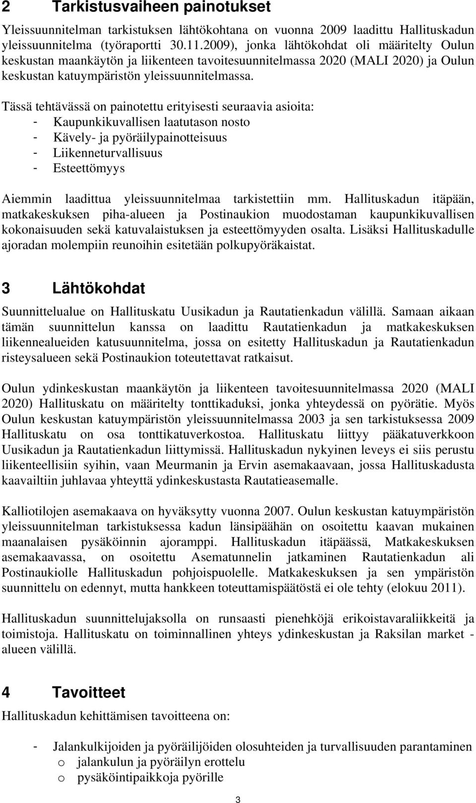 Tässä tehtävässä on painotettu erityisesti seuraavia asioita: - Kaupunkikuvallisen laatutason nosto - Kävely- ja pyöräilypainotteisuus - Liikenneturvallisuus - Esteettömyys Aiemmin laadittua