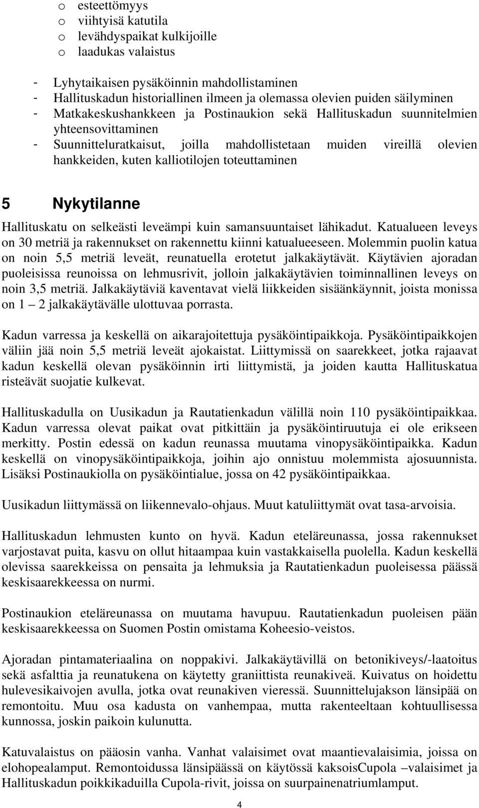 kalliotilojen toteuttaminen 5 Nykytilanne Hallituskatu on selkeästi leveämpi kuin samansuuntaiset lähikadut. Katualueen leveys on 30 metriä ja rakennukset on rakennettu kiinni katualueeseen.