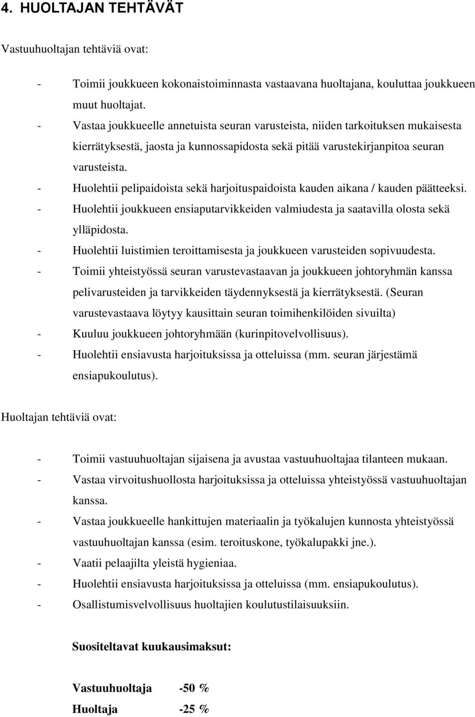 - Huolehtii pelipaidoista sekä harjoituspaidoista kauden aikana / kauden päätteeksi. - Huolehtii joukkueen ensiaputarvikkeiden valmiudesta ja saatavilla olosta sekä ylläpidosta.