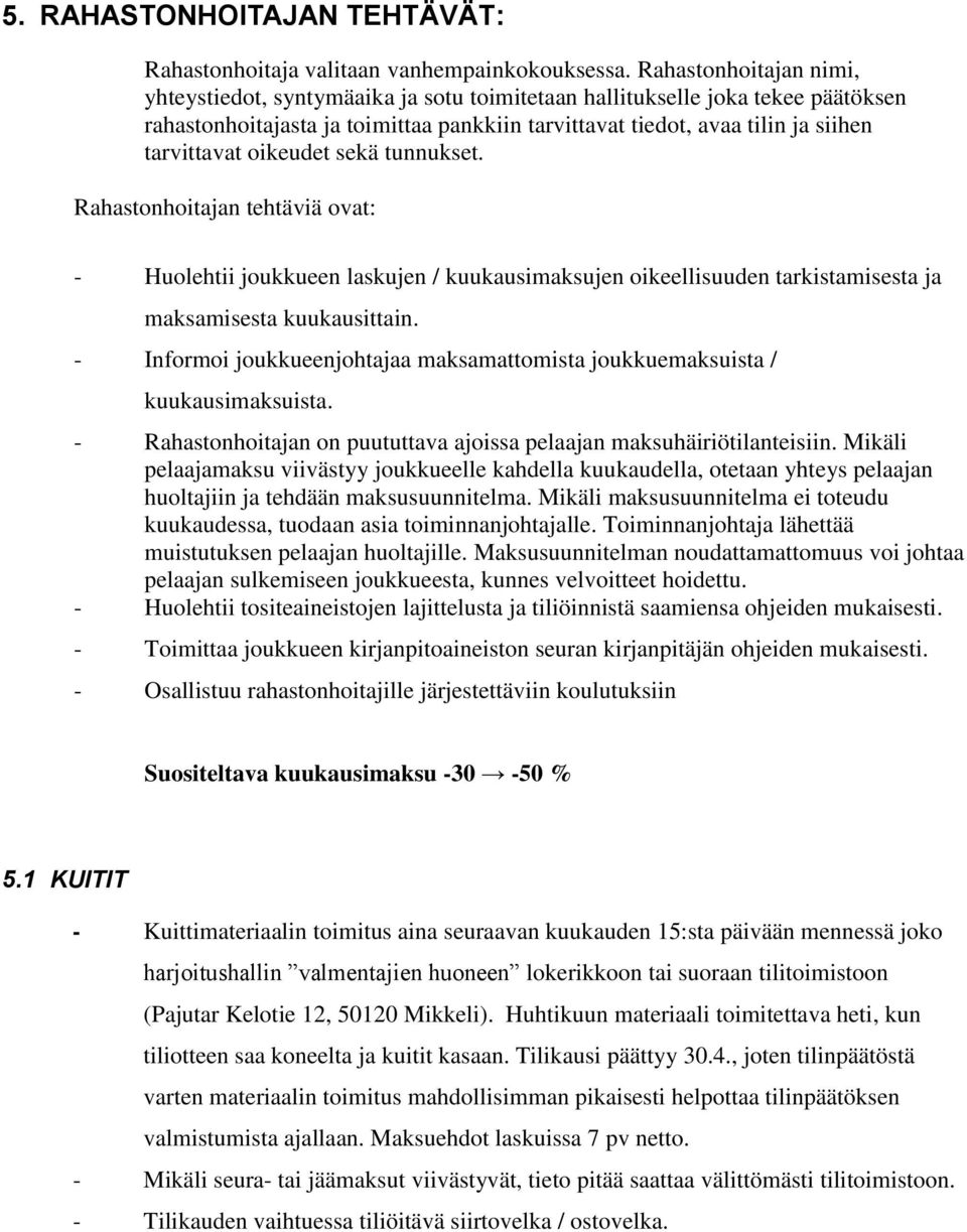 oikeudet sekä tunnukset. Rahastonhoitajan tehtäviä ovat: - Huolehtii joukkueen laskujen / kuukausimaksujen oikeellisuuden tarkistamisesta ja maksamisesta kuukausittain.