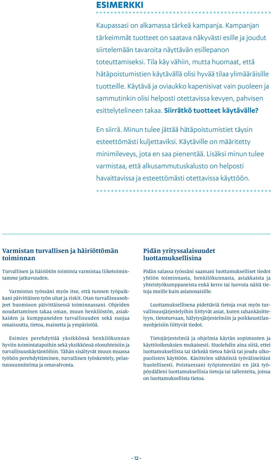 Käytävä ja oviaukko kapenisivat vain puoleen ja sammutinkin olisi helposti otettavissa kevyen, pahvisen esittelytelineen takaa. Siirrätkö tuotteet käytävälle? En siirrä.