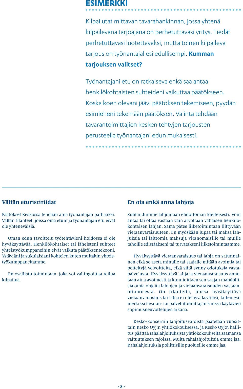 Työnantajani etu on ratkaiseva enkä saa antaa henkilökohtaisten suhteideni vaikuttaa päätökseen. Koska koen olevani jäävi päätöksen tekemiseen, pyydän esimieheni tekemään päätöksen.