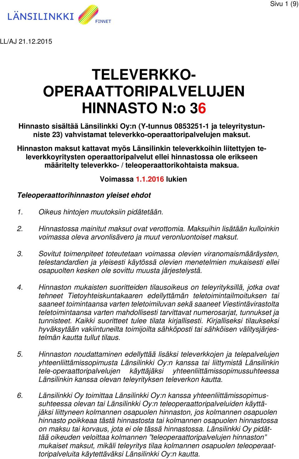 Hinnaston maksut kattavat myös Länsilinkin televerkkoihin liitettyjen televerkkoyritysten operaattoripalvelut ellei hinnastossa ole erikseen määritelty televerkko- / teleoperaattorikohtaista maksua.