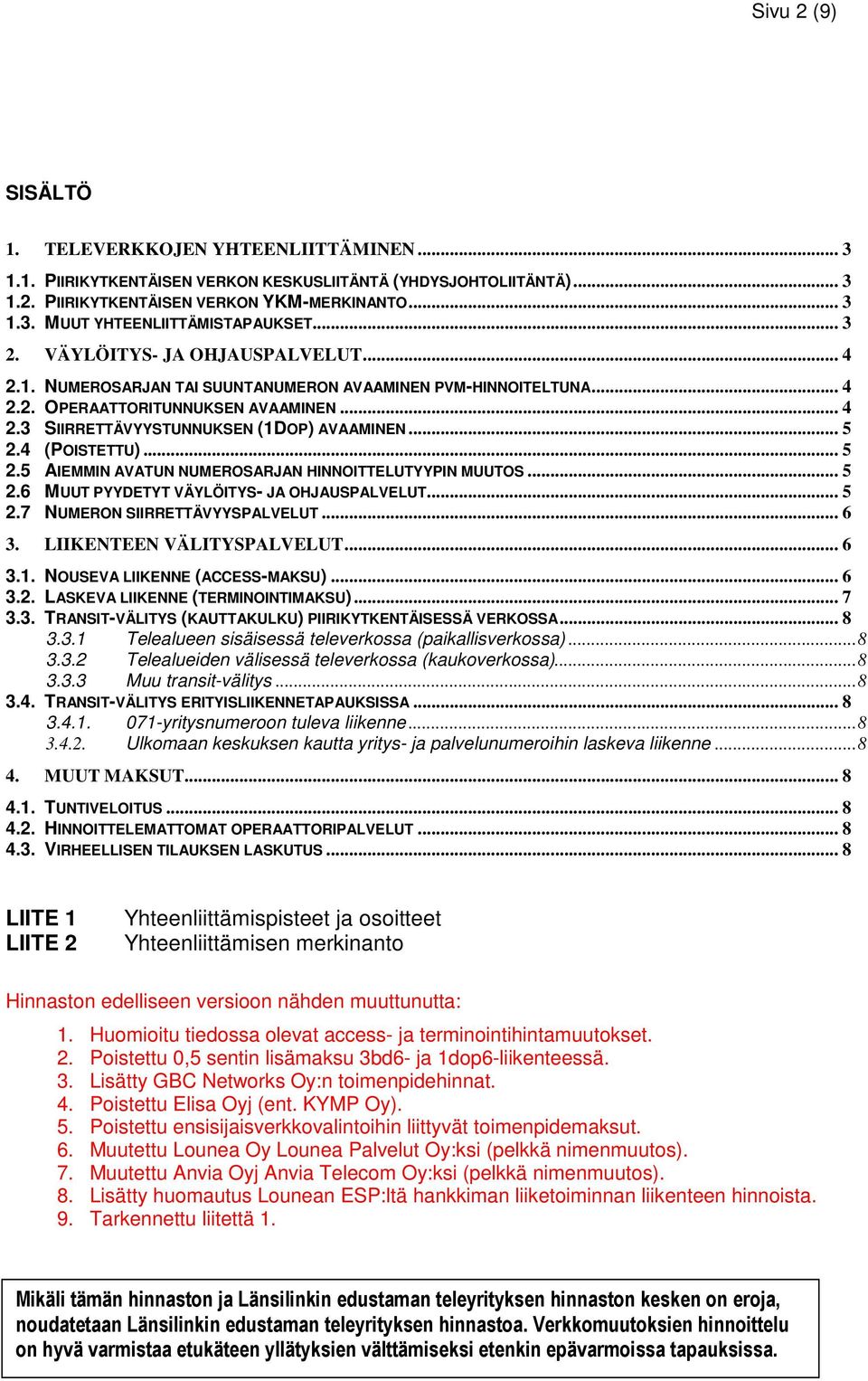 .. 5 2.4 (POISTETTU)... 5 2.5 AIEMMIN AVATUN NUMEROSARJAN HINNOITTELUTYYPIN MUUTOS... 5 2.6 MUUT PYYDETYT VÄYLÖITYS- JA OHJAUSPALVELUT... 5 2.7 NUMERON SIIRRETTÄVYYSPALVELUT... 6 3.