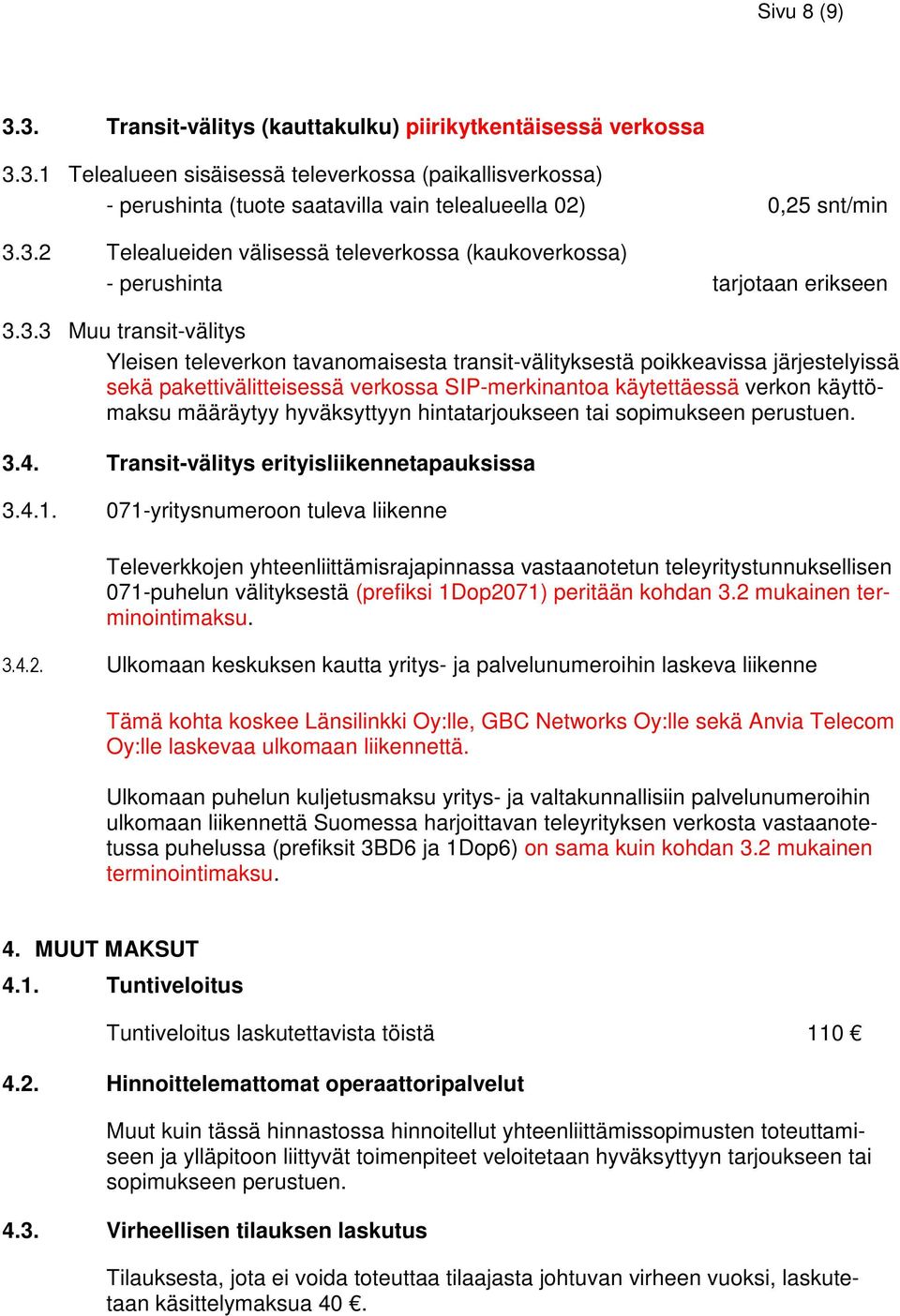 sekä pakettivälitteisessä verkossa SIP-merkinantoa käytettäessä verkon käyttömaksu määräytyy hyväksyttyyn hintatarjoukseen tai sopimukseen perustuen. 3.4. Transit-välitys erityisliikennetapauksissa 3.