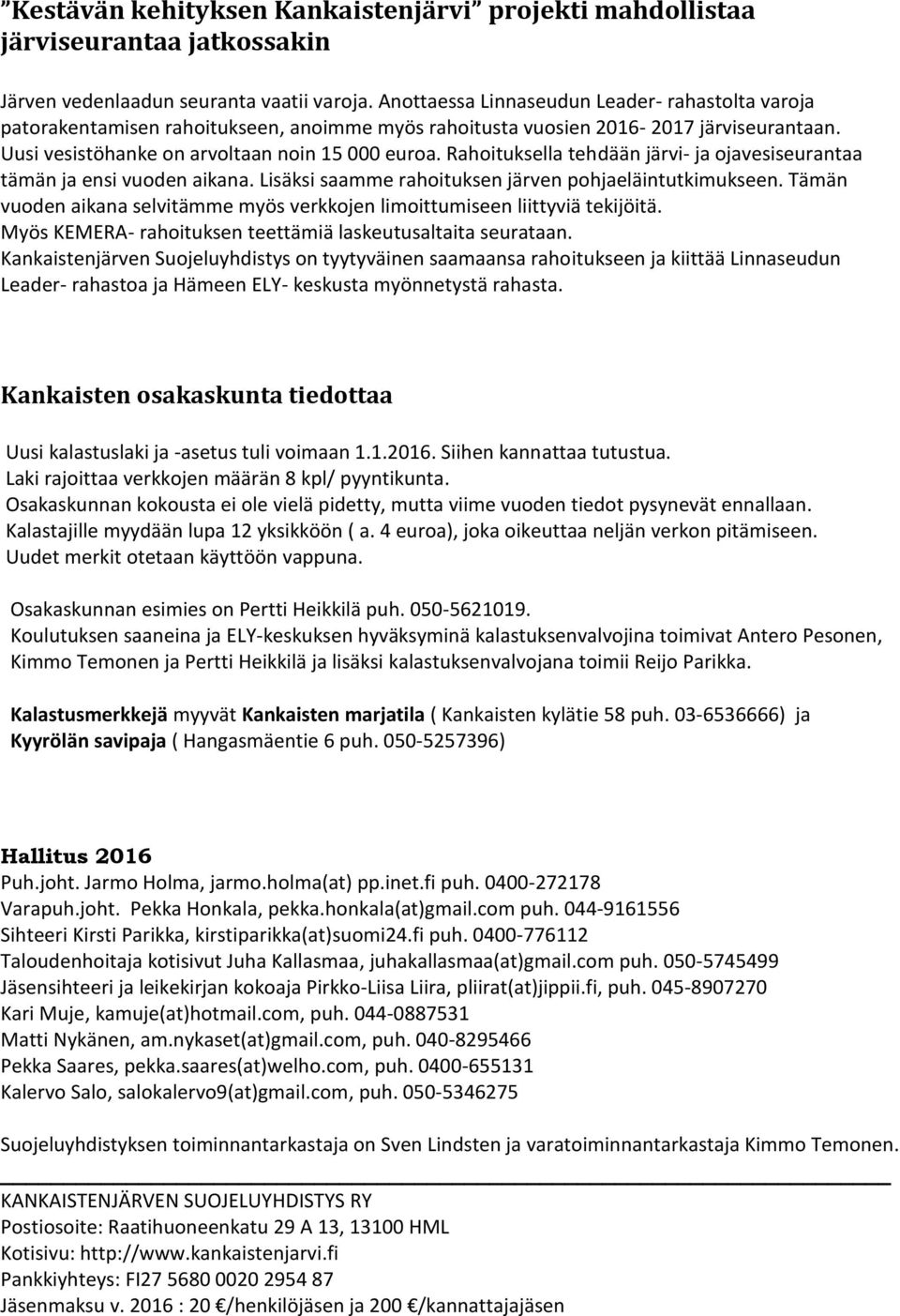 Rahoituksella tehdään järvi- ja ojavesiseurantaa tämän ja ensi vuoden aikana. Lisäksi saamme rahoituksen järven pohjaeläintutkimukseen.