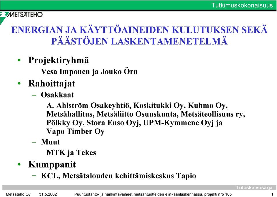 Ahlström Osakeyhtiö, Koskitukki Oy, Kuhmo Oy, Metsähallitus, Metsäliitto Osuuskunta, Metsäteollisuus ry, Pölkky Oy,