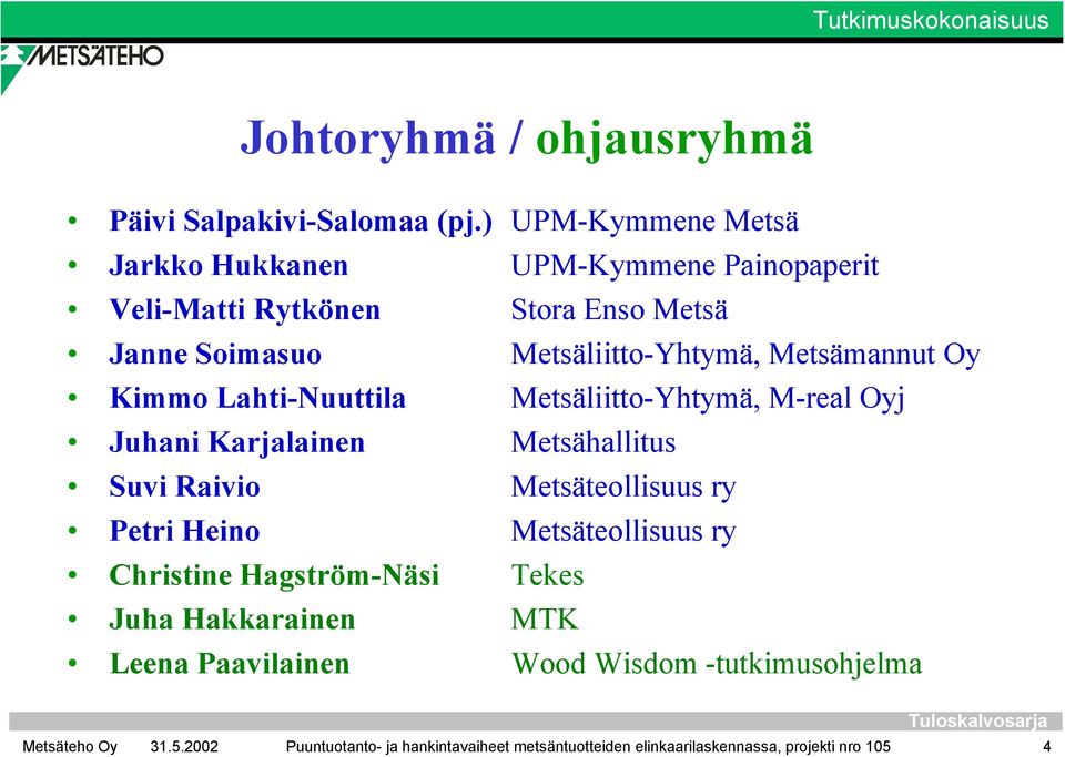 Metsämannut Oy Kimmo Lahti-Nuuttila Metsäliitto-Yhtymä, M-real Oyj Juhani Karjalainen Metsähallitus Suvi Raivio Metsäteollisuus ry Petri