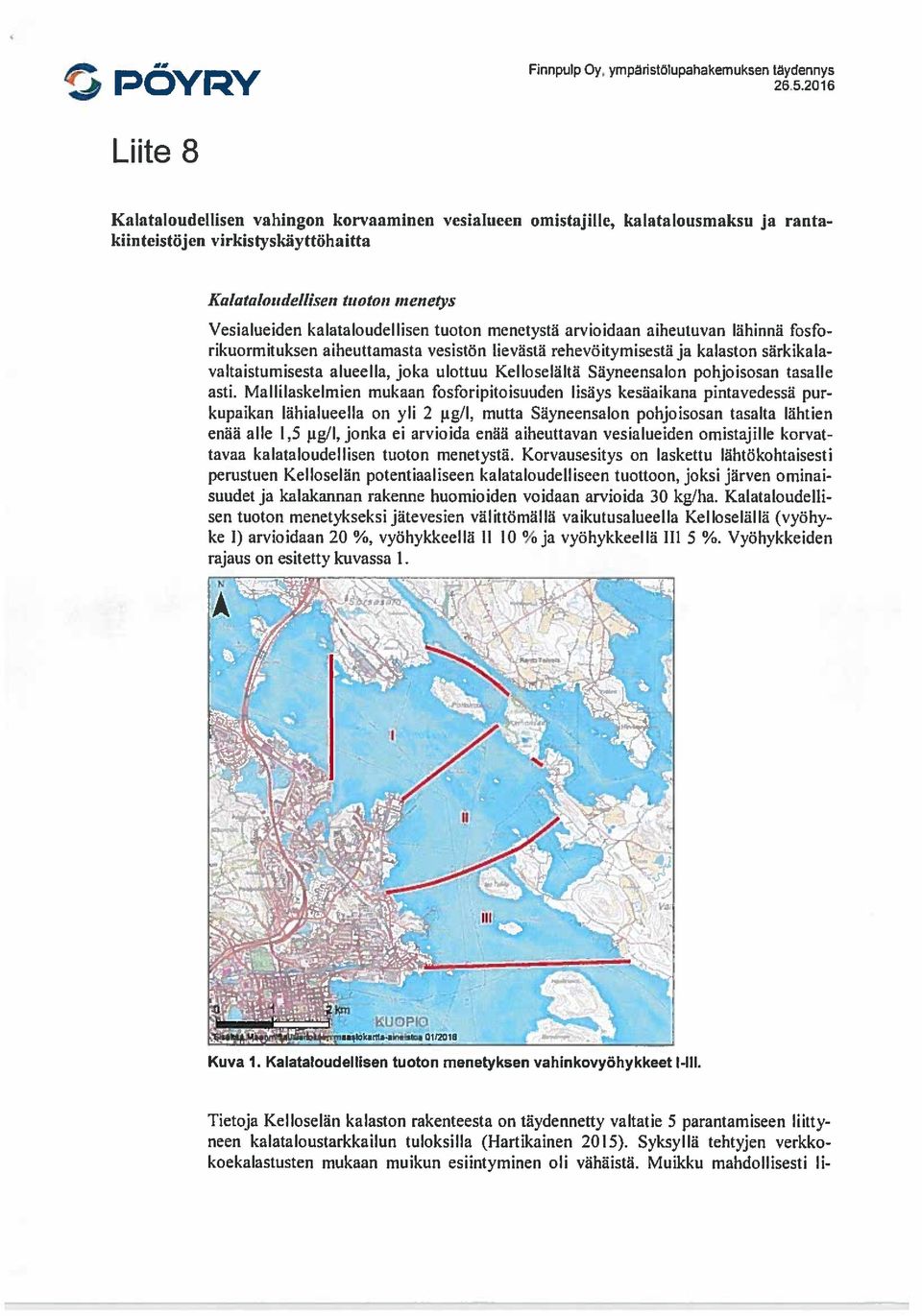 kalataloudellisen tuoton menetystä arvioidaan aiheutuvan lähinnä fosfo rikuormituksen aiheuttamasta vesistön lievästä rehevöitymisestä ja kalaston särkikala valtaistumisesta alueella, joka ulottuu