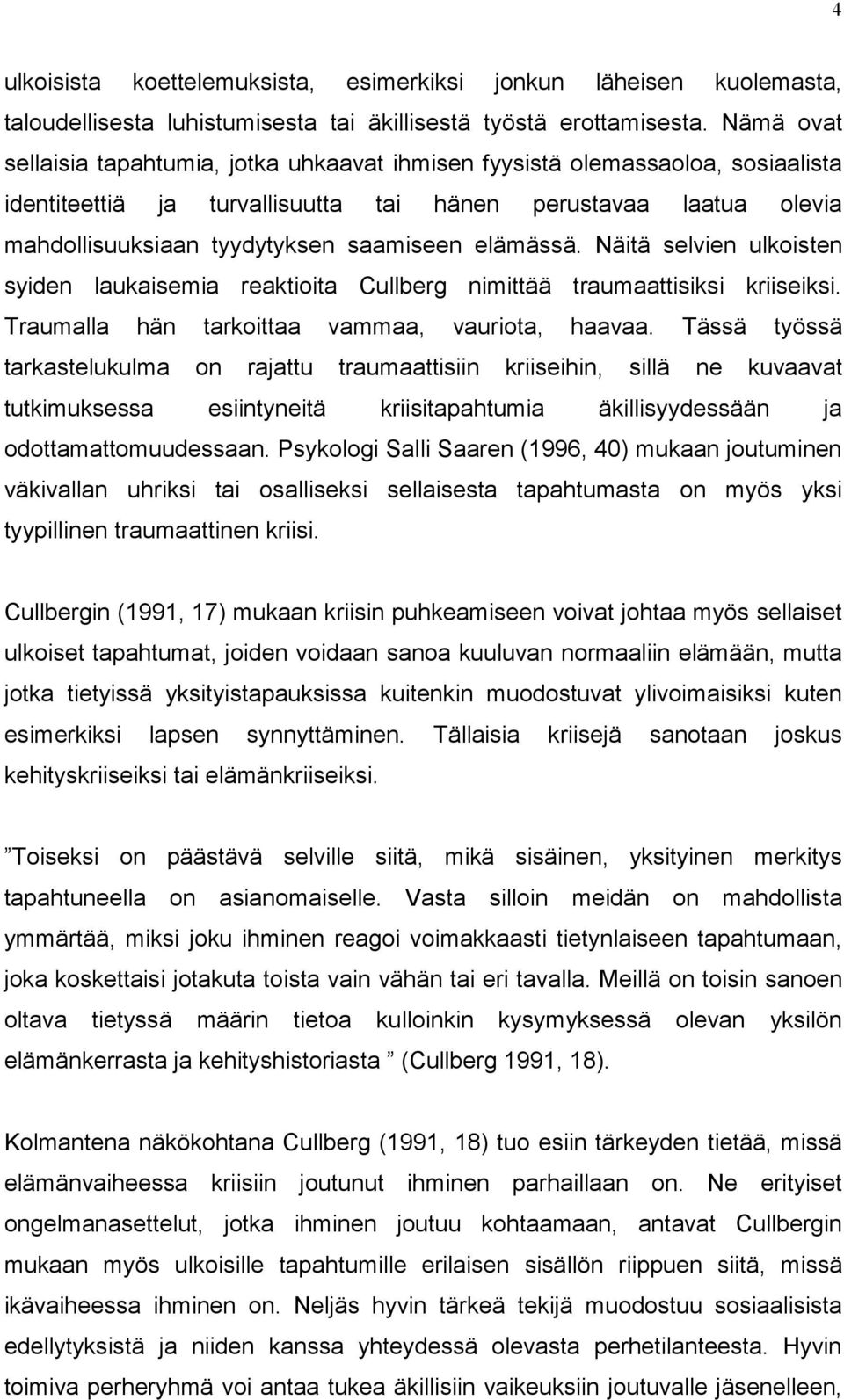 elämässä. Näitä selvien ulkoisten syiden laukaisemia reaktioita Cullberg nimittää traumaattisiksi kriiseiksi. Traumalla hän tarkoittaa vammaa, vauriota, haavaa.