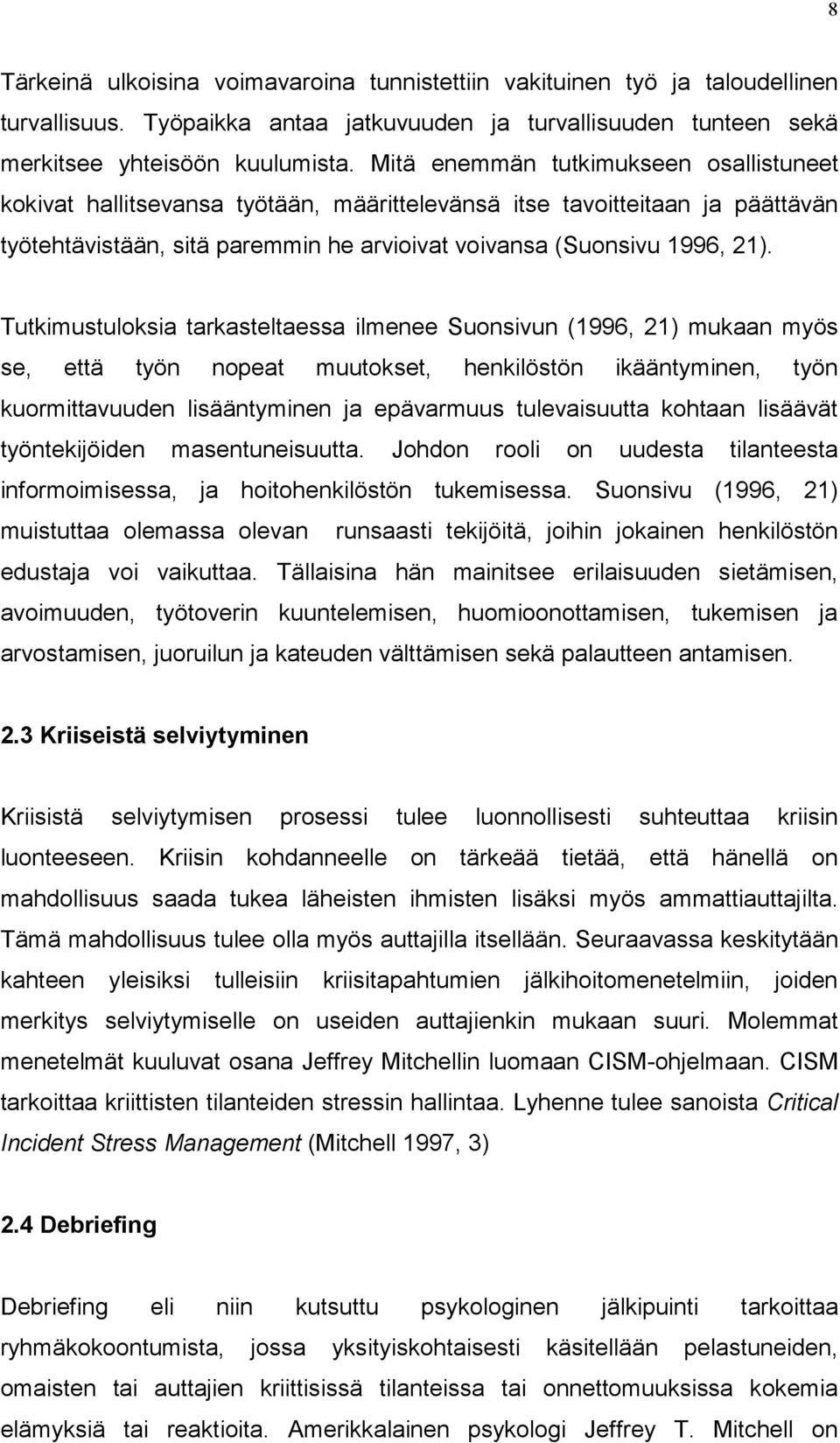 Tutkimustuloksia tarkasteltaessa ilmenee Suonsivun (1996, 21) mukaan myös se, että työn nopeat muutokset, henkilöstön ikääntyminen, työn kuormittavuuden lisääntyminen ja epävarmuus tulevaisuutta