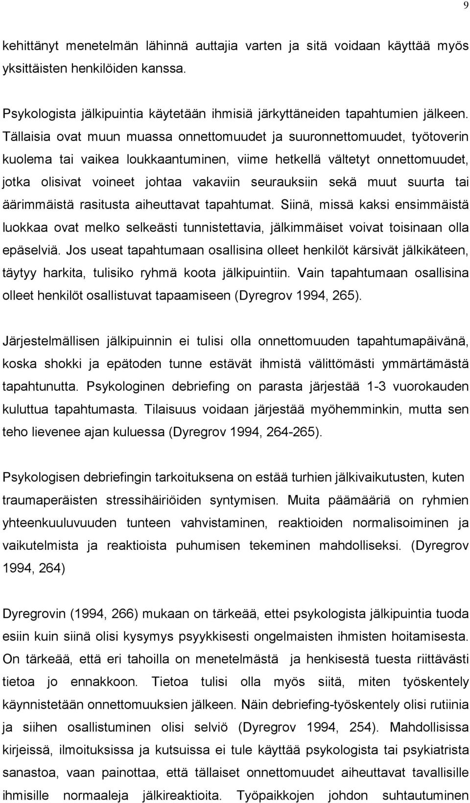 sekä muut suurta tai äärimmäistä rasitusta aiheuttavat tapahtumat. Siinä, missä kaksi ensimmäistä luokkaa ovat melko selkeästi tunnistettavia, jälkimmäiset voivat toisinaan olla epäselviä.