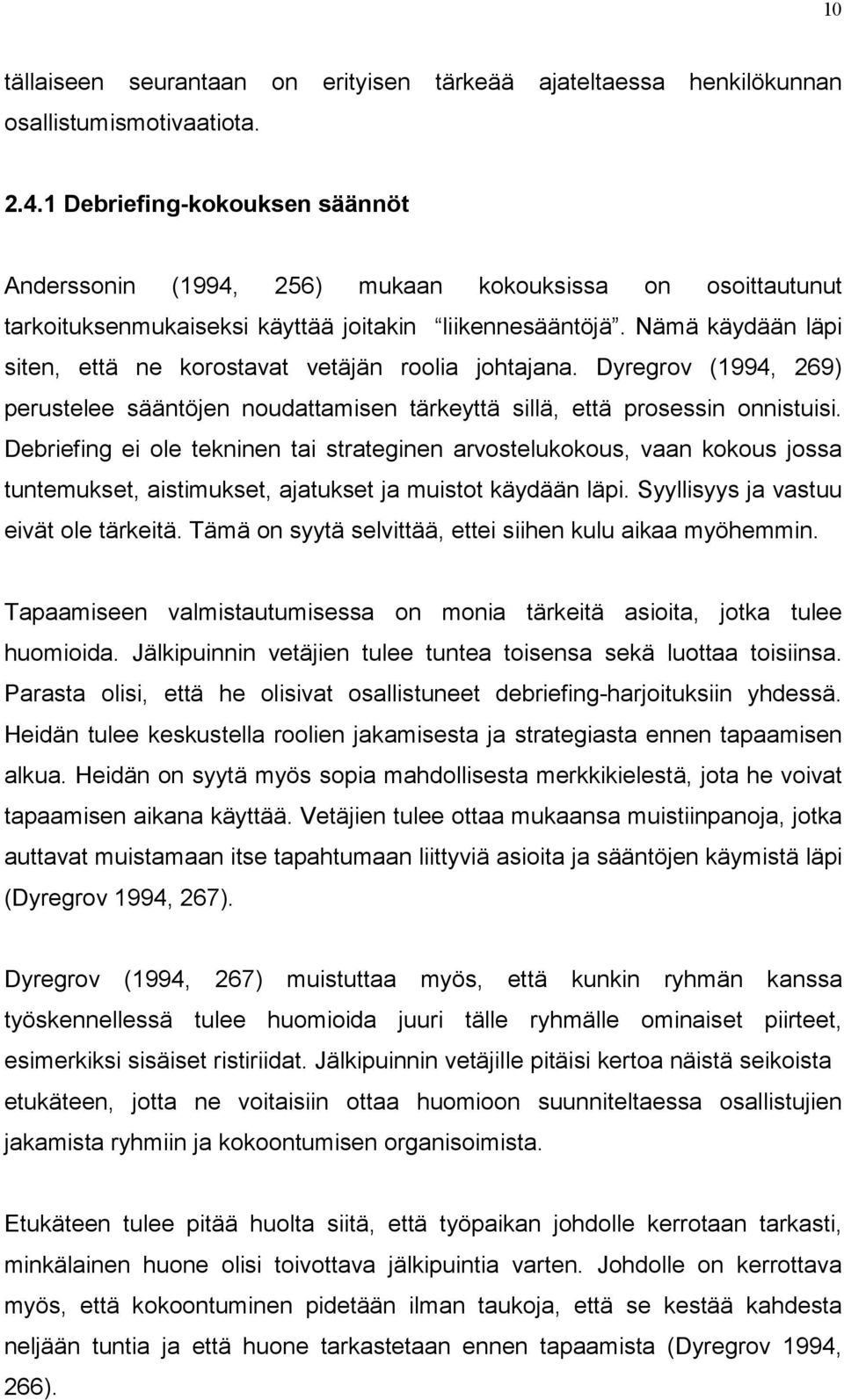 Nämä käydään läpi siten, että ne korostavat vetäjän roolia johtajana. Dyregrov (1994, 269) perustelee sääntöjen noudattamisen tärkeyttä sillä, että prosessin onnistuisi.