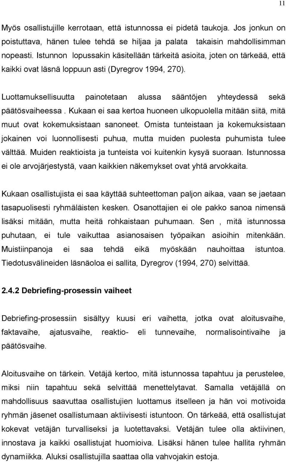 Luottamuksellisuutta painotetaan alussa sääntöjen yhteydessä sekä päätösvaiheessa. Kukaan ei saa kertoa huoneen ulkopuolella mitään siitä, mitä muut ovat kokemuksistaan sanoneet.