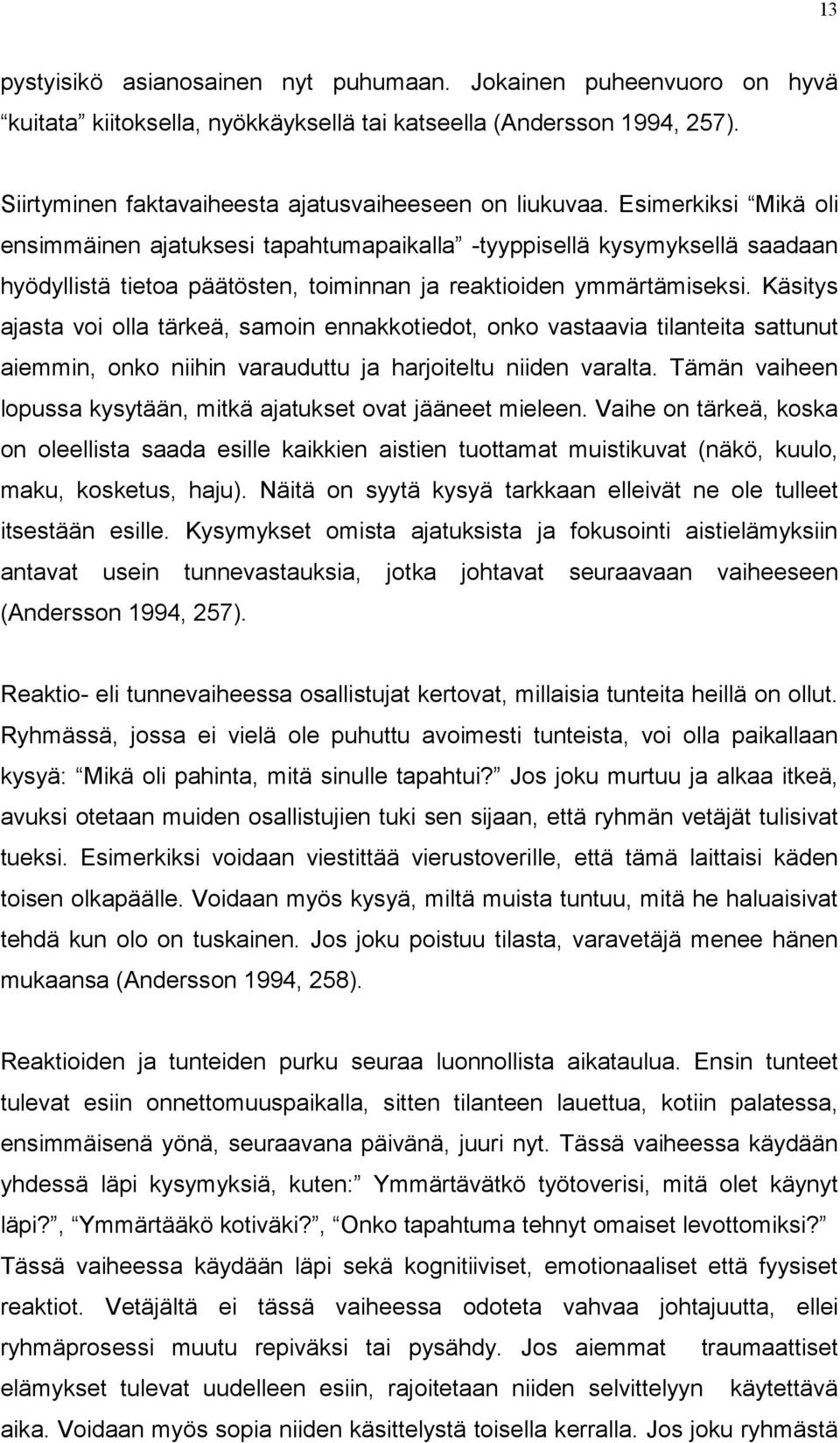 Käsitys ajasta voi olla tärkeä, samoin ennakkotiedot, onko vastaavia tilanteita sattunut aiemmin, onko niihin varauduttu ja harjoiteltu niiden varalta.