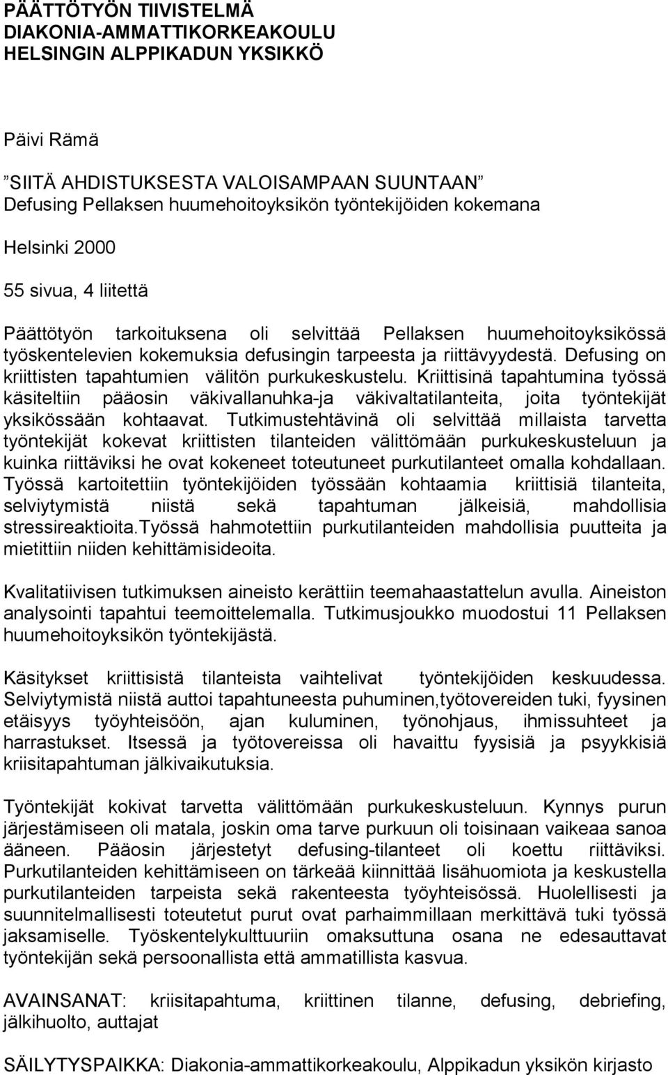 Defusing on kriittisten tapahtumien välitön purkukeskustelu. Kriittisinä tapahtumina työssä käsiteltiin pääosin väkivallanuhka-ja väkivaltatilanteita, joita työntekijät yksikössään kohtaavat.