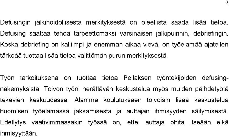 Työn tarkoituksena on tuottaa tietoa Pellaksen työntekijöiden defusingnäkemyksistä. Toivon työni herättävän keskustelua myös muiden päihdetyötä tekevien keskuudessa.