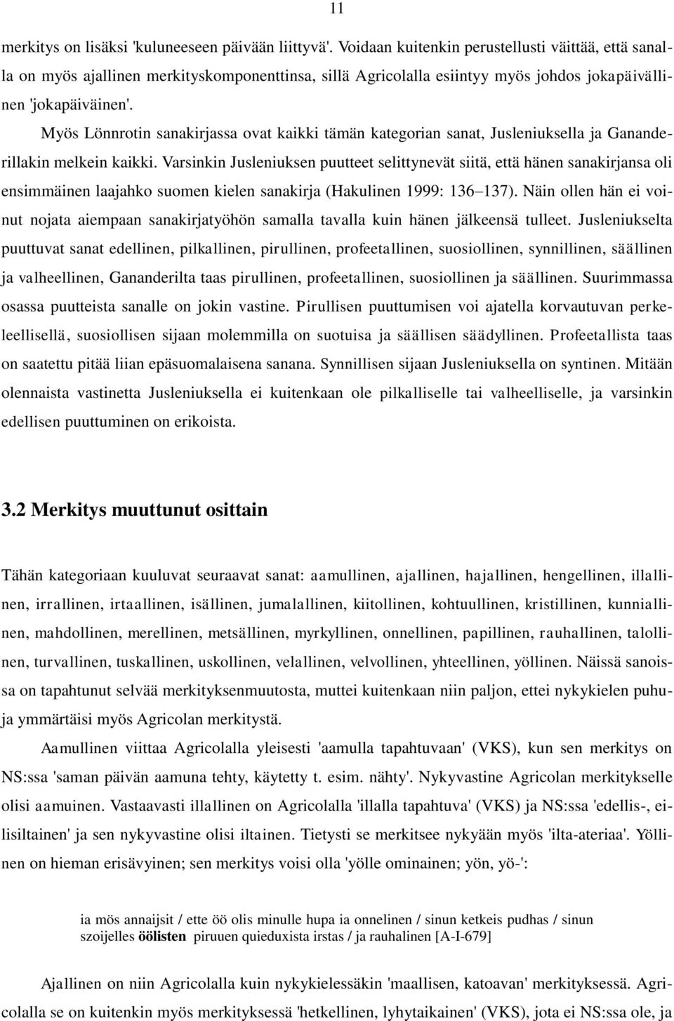 Myös Lönnrotin sanakirjassa ovat kaikki tämän kategorian sanat, Jusleniuksella ja Gananderillakin melkein kaikki.