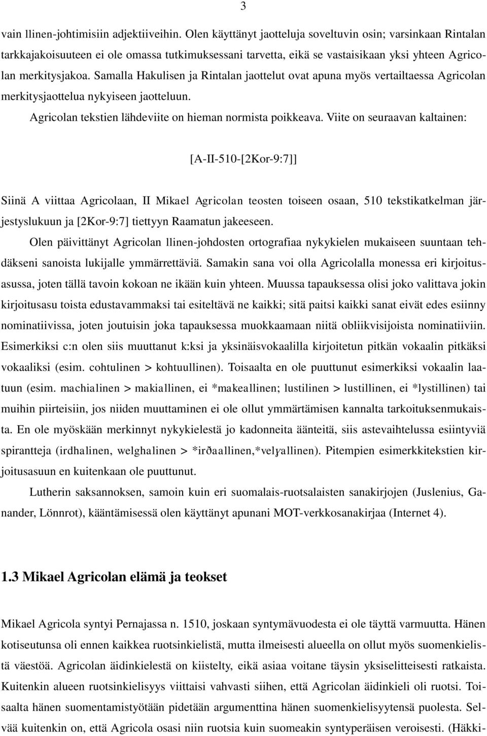 Samalla Hakulisen ja Rintalan jaottelut ovat apuna myös vertailtaessa Agricolan merkitysjaottelua nykyiseen jaotteluun. Agricolan tekstien lähdeviite on hieman normista poikkeava.