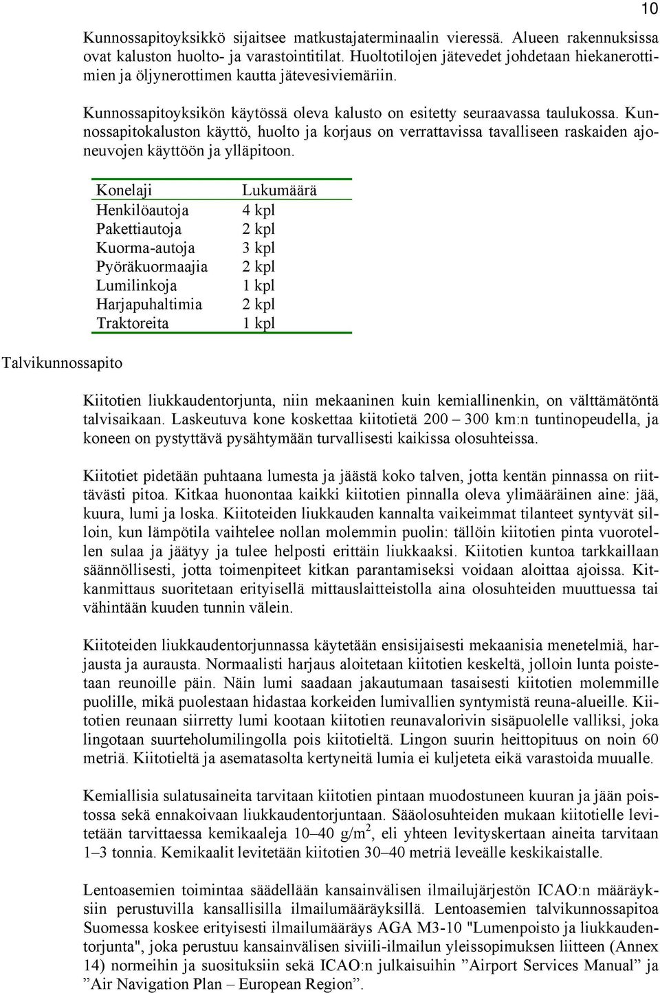 Kunnossapitokaluston käyttö, huolto ja korjaus on verrattavissa tavalliseen raskaiden ajoneuvojen käyttöön ja ylläpitoon.