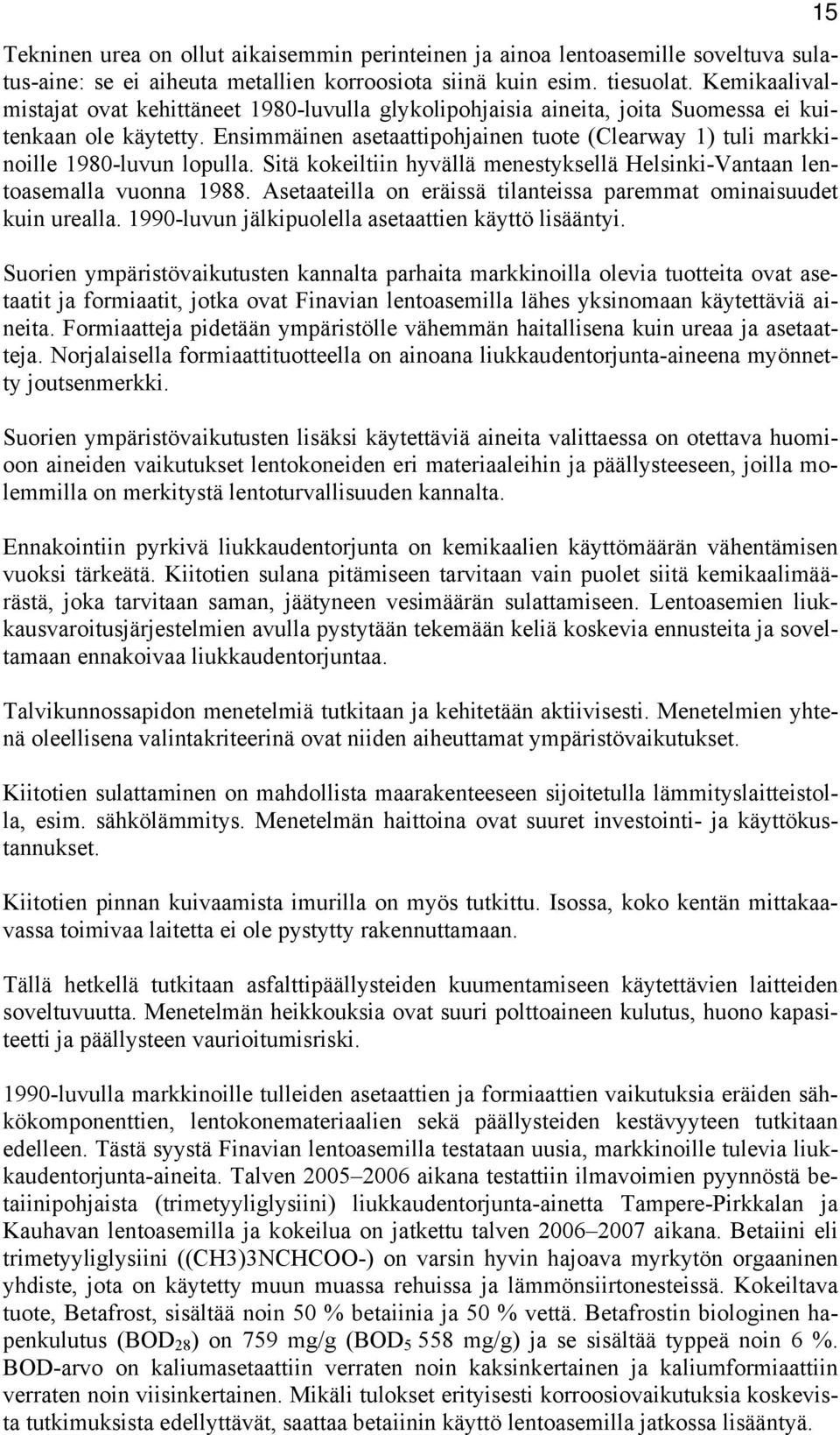 Ensimmäinen asetaattipohjainen tuote (Clearway 1) tuli markkinoille 1980-luvun lopulla. Sitä kokeiltiin hyvällä menestyksellä Helsinki-Vantaan lentoasemalla vuonna 1988.