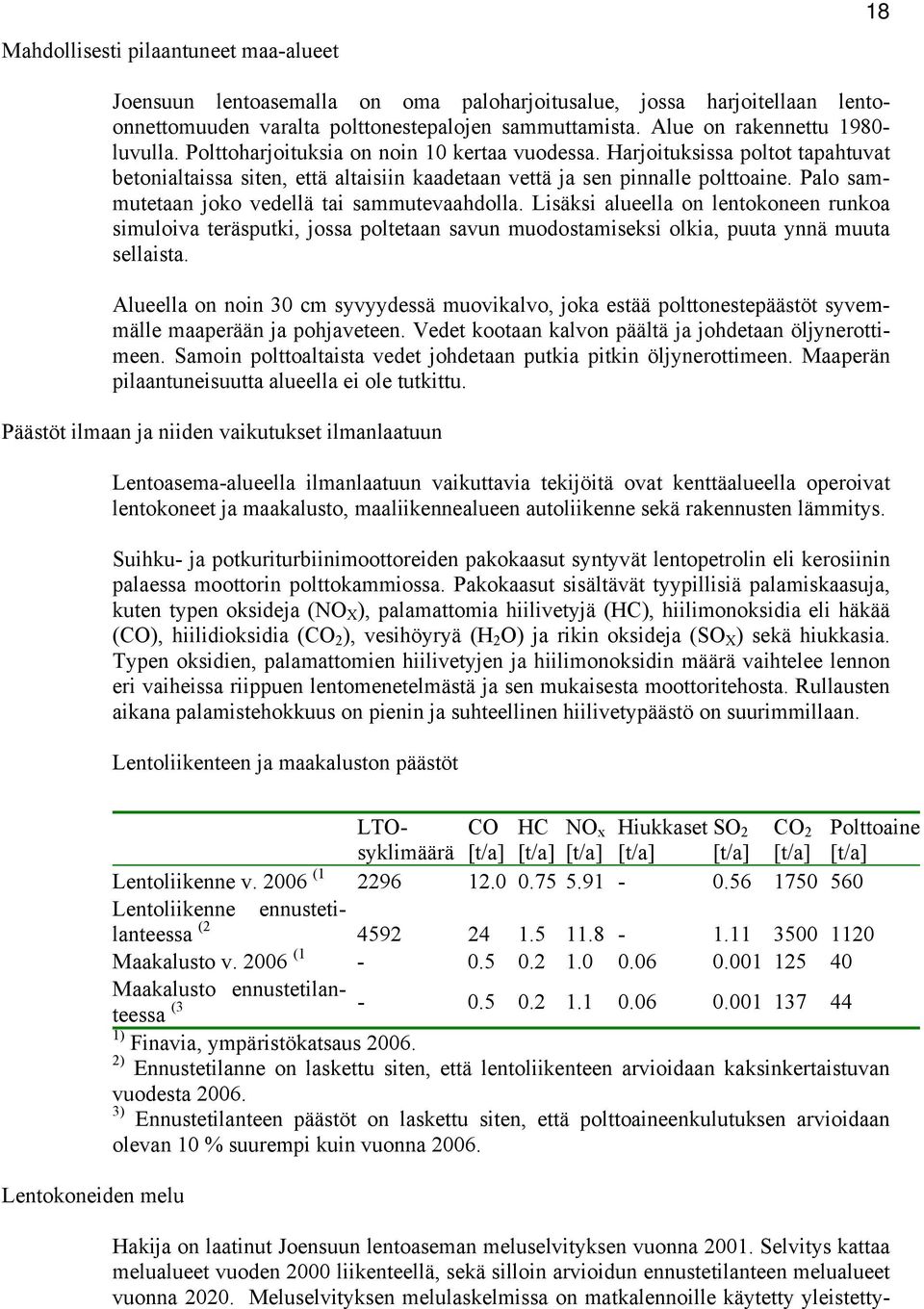 Palo sammutetaan joko vedellä tai sammutevaahdolla. Lisäksi alueella on lentokoneen runkoa simuloiva teräsputki, jossa poltetaan savun muodostamiseksi olkia, puuta ynnä muuta sellaista.