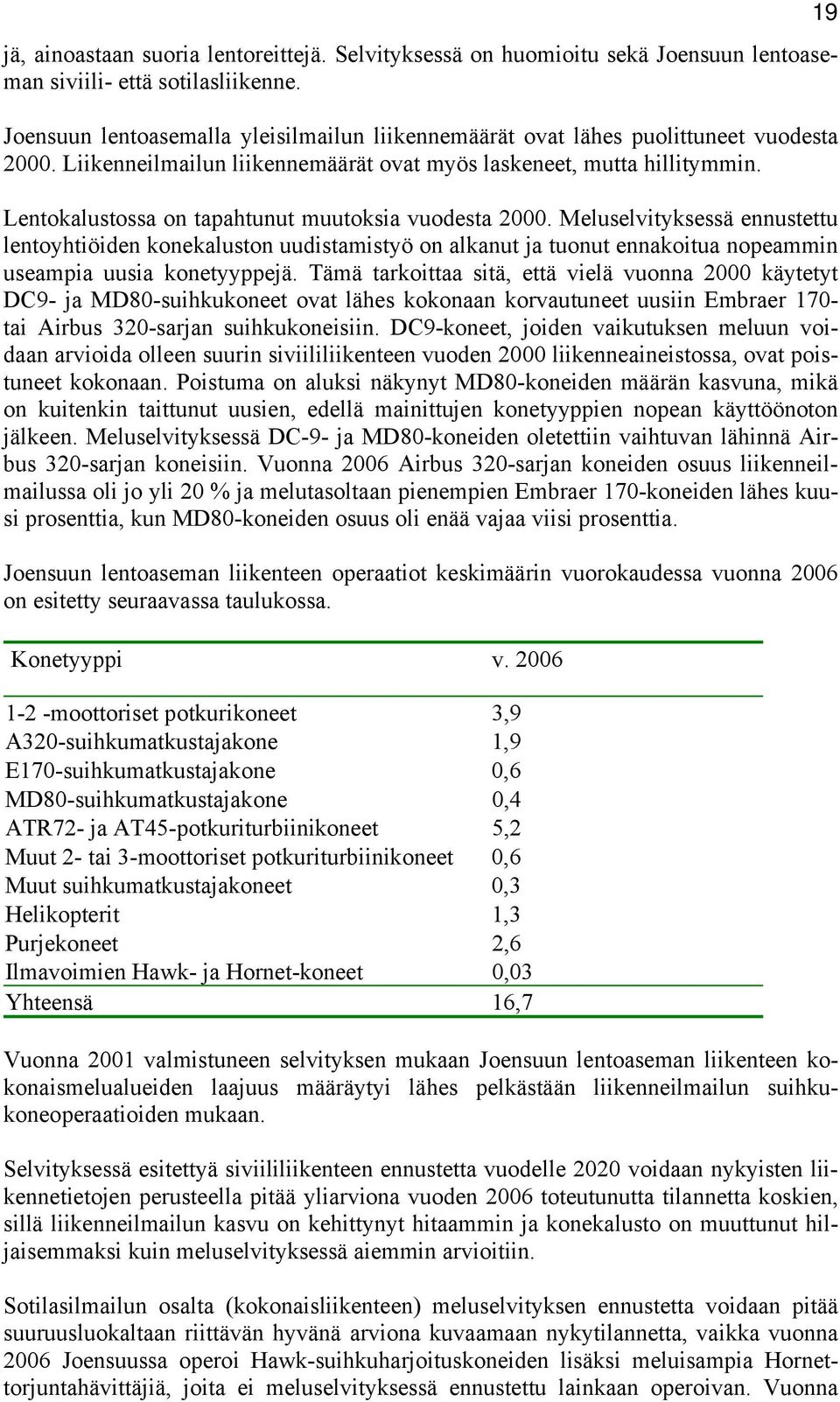 Lentokalustossa on tapahtunut muutoksia vuodesta 2000. Meluselvityksessä ennustettu lentoyhtiöiden konekaluston uudistamistyö on alkanut ja tuonut ennakoitua nopeammin useampia uusia konetyyppejä.