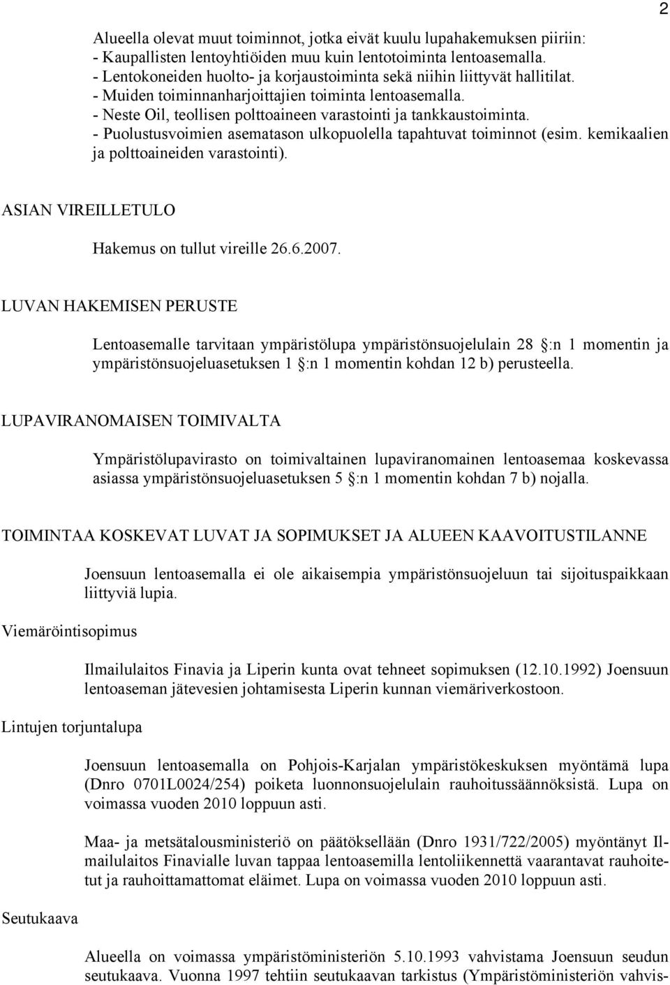 - Neste Oil, teollisen polttoaineen varastointi ja tankkaustoiminta. - Puolustusvoimien asematason ulkopuolella tapahtuvat toiminnot (esim. kemikaalien ja polttoaineiden varastointi).