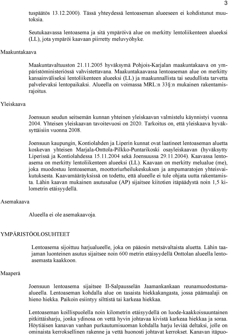 2005 hyväksymä Pohjois-Karjalan maakuntakaava on ympäristöministeriössä vahvistettavana.