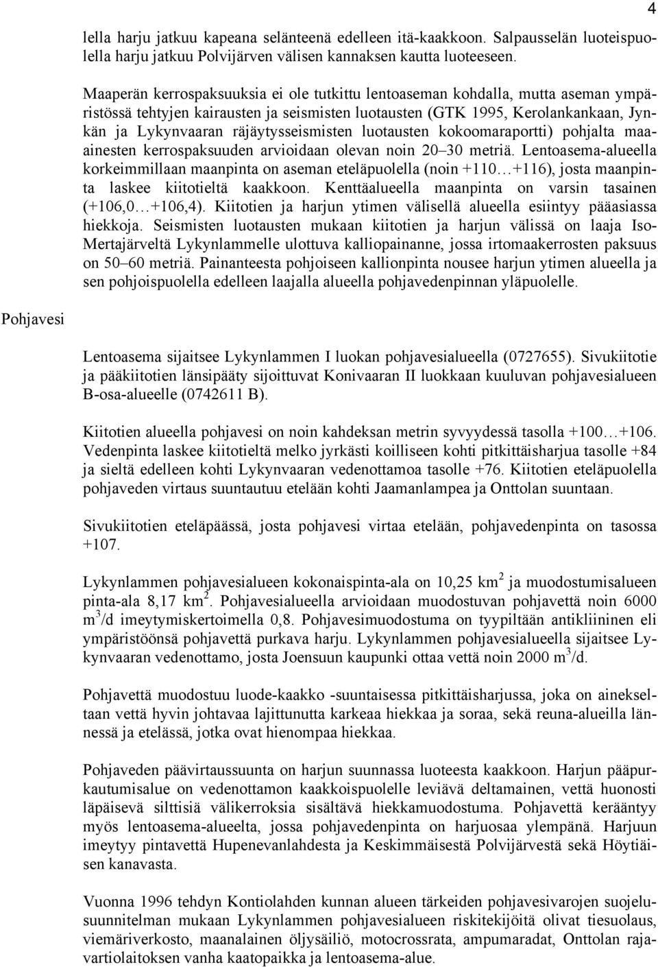 räjäytysseismisten luotausten kokoomaraportti) pohjalta maaainesten kerrospaksuuden arvioidaan olevan noin 20 30 metriä.