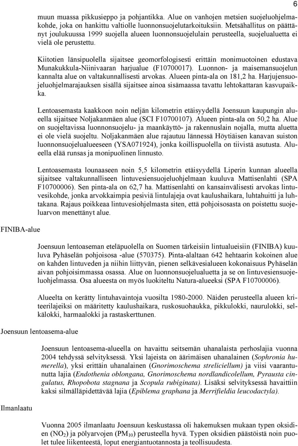 Kiitotien länsipuolella sijaitsee geomorfologisesti erittäin monimuotoinen edustava Munakukkula-Niinivaaran harjualue (F10700017).