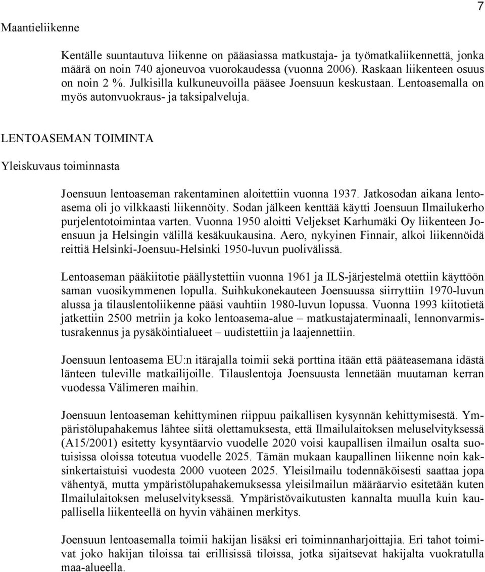 LENTOASEMAN TOIMINTA Yleiskuvaus toiminnasta J oensuun lentoaseman rakentaminen aloitettiin vuonna 1937. Jatkosodan aikana lentoasema oli jo vilkkaasti liikennöity.
