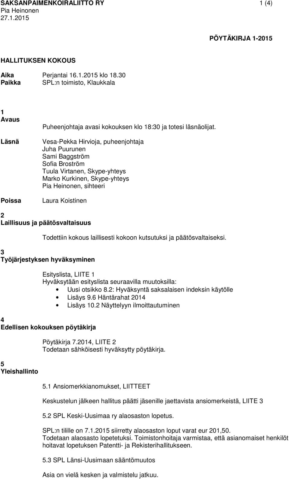 Vesa-Pekka Hirvioja, puheenjohtaja Juha Puurunen Sami Baggström Sofia Broström Tuula Virtanen, Skype-yhteys Marko Kurkinen, Skype-yhteys Pia Heinonen, sihteeri Laura Koistinen 2 Laillisuus ja