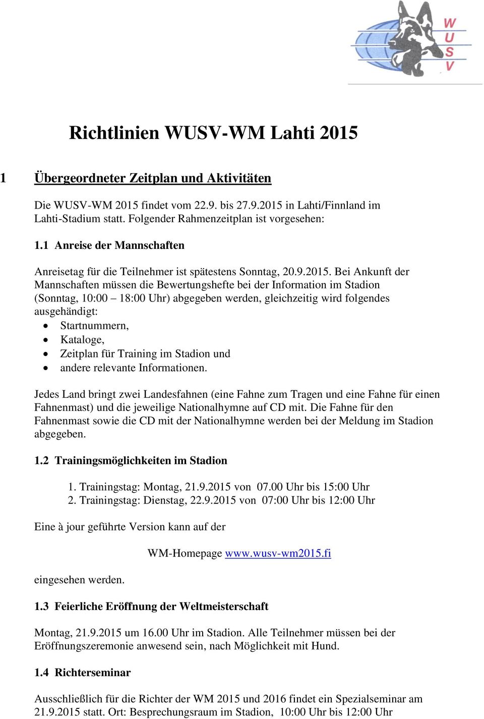 Bei Ankunft der Mannschaften müssen die Bewertungshefte bei der Information im Stadion (Sonntag, 10:00 18:00 Uhr) abgegeben werden, gleichzeitig wird folgendes ausgehändigt: Startnummern, Kataloge,