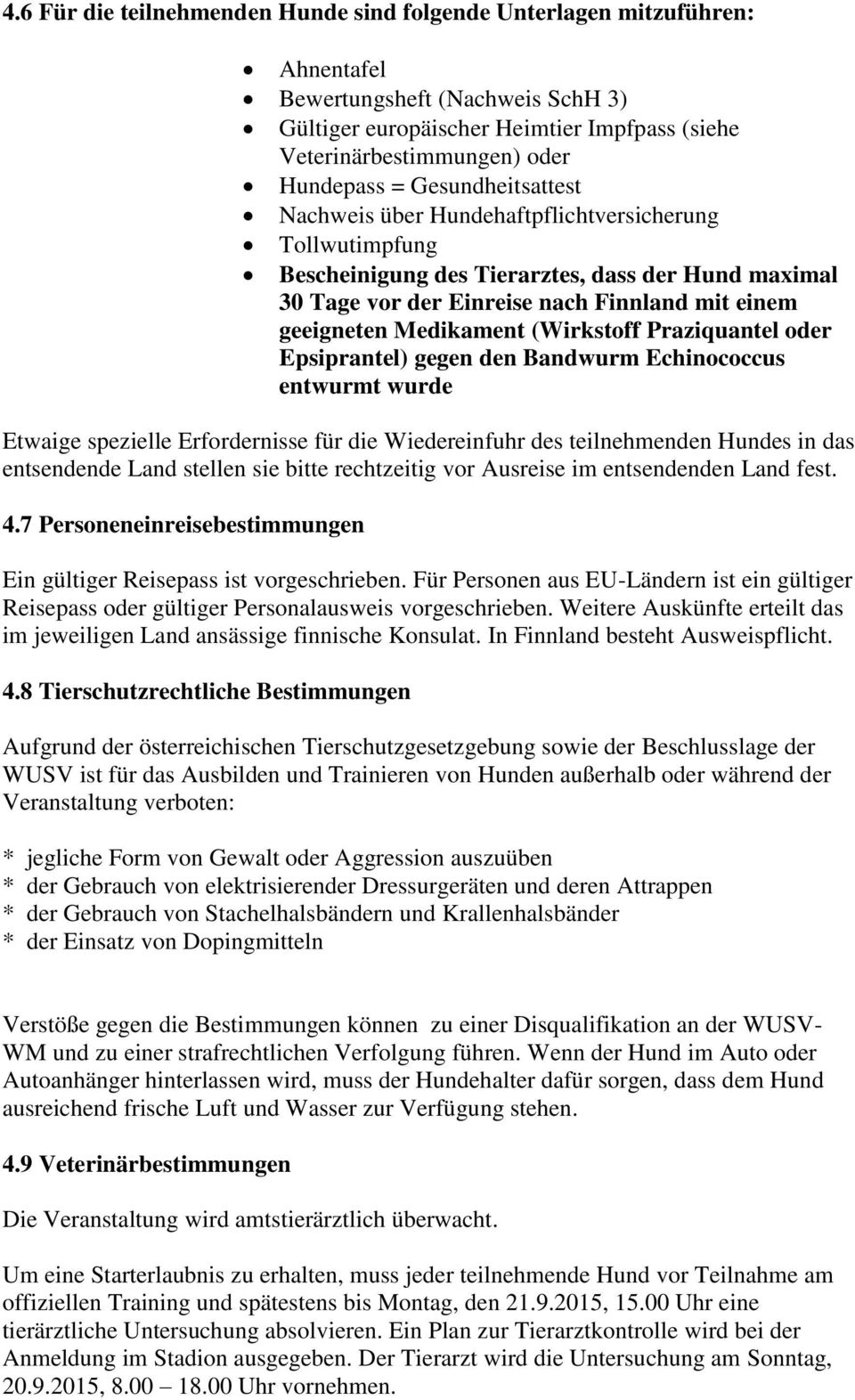 Medikament (Wirkstoff Praziquantel oder Epsiprantel) gegen den Bandwurm Echinococcus entwurmt wurde Etwaige spezielle Erfordernisse für die Wiedereinfuhr des teilnehmenden Hundes in das entsendende