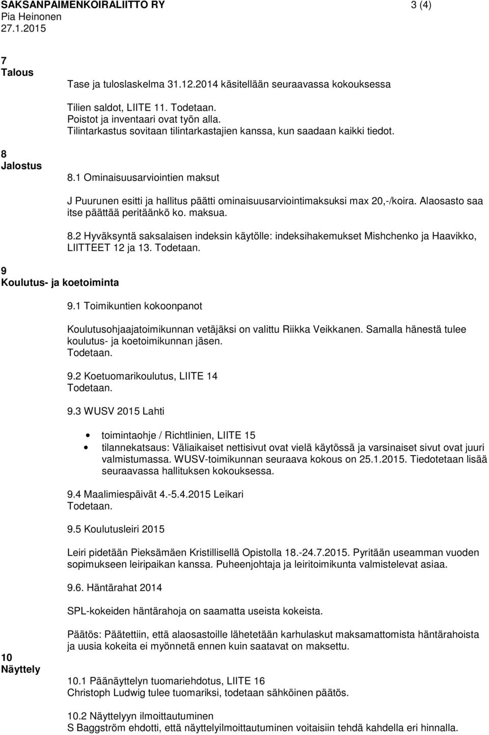 1 Ominaisuusarviointien maksut 9 Koulutus- ja koetoiminta J Puurunen esitti ja hallitus päätti ominaisuusarviointimaksuksi max 20,-/koira. Alaosasto saa itse päättää peritäänkö ko. maksua. 8.