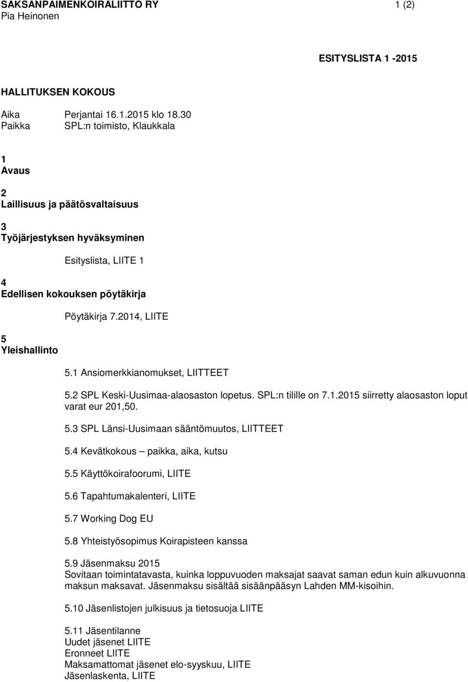 2014, LIITE 5.1 Ansiomerkkianomukset, LIITTEET 5.2 SPL Keski-Uusimaa-alaosaston lopetus. SPL:n tilille on 7.1.2015 siirretty alaosaston loput varat eur 201,50. 5.3 SPL Länsi-Uusimaan sääntömuutos, LIITTEET 5.