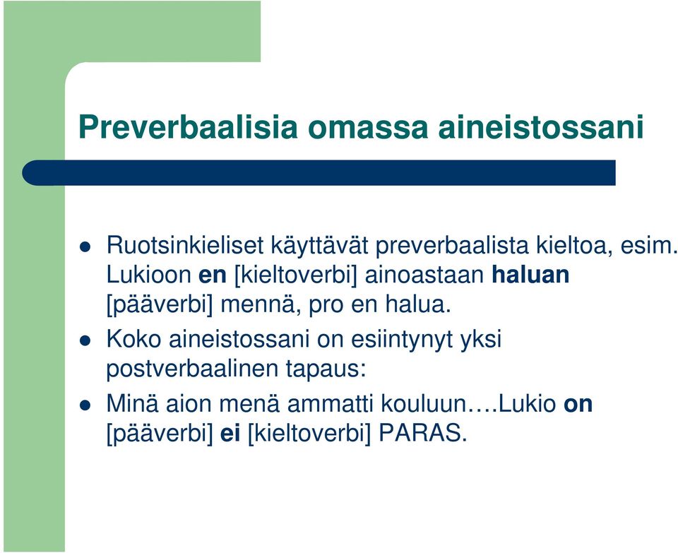 Lukioon en [kieltoverbi] ainoastaan haluan [pääverbi] mennä, pro en halua.